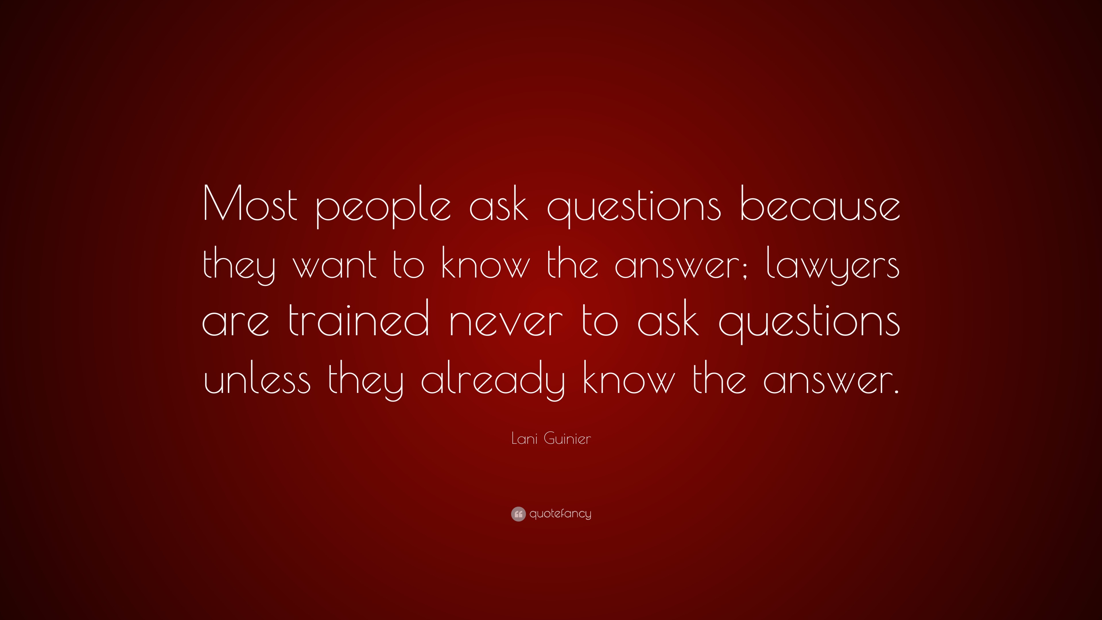 Lani Guinier Quote: “Most people ask questions because they want to ...