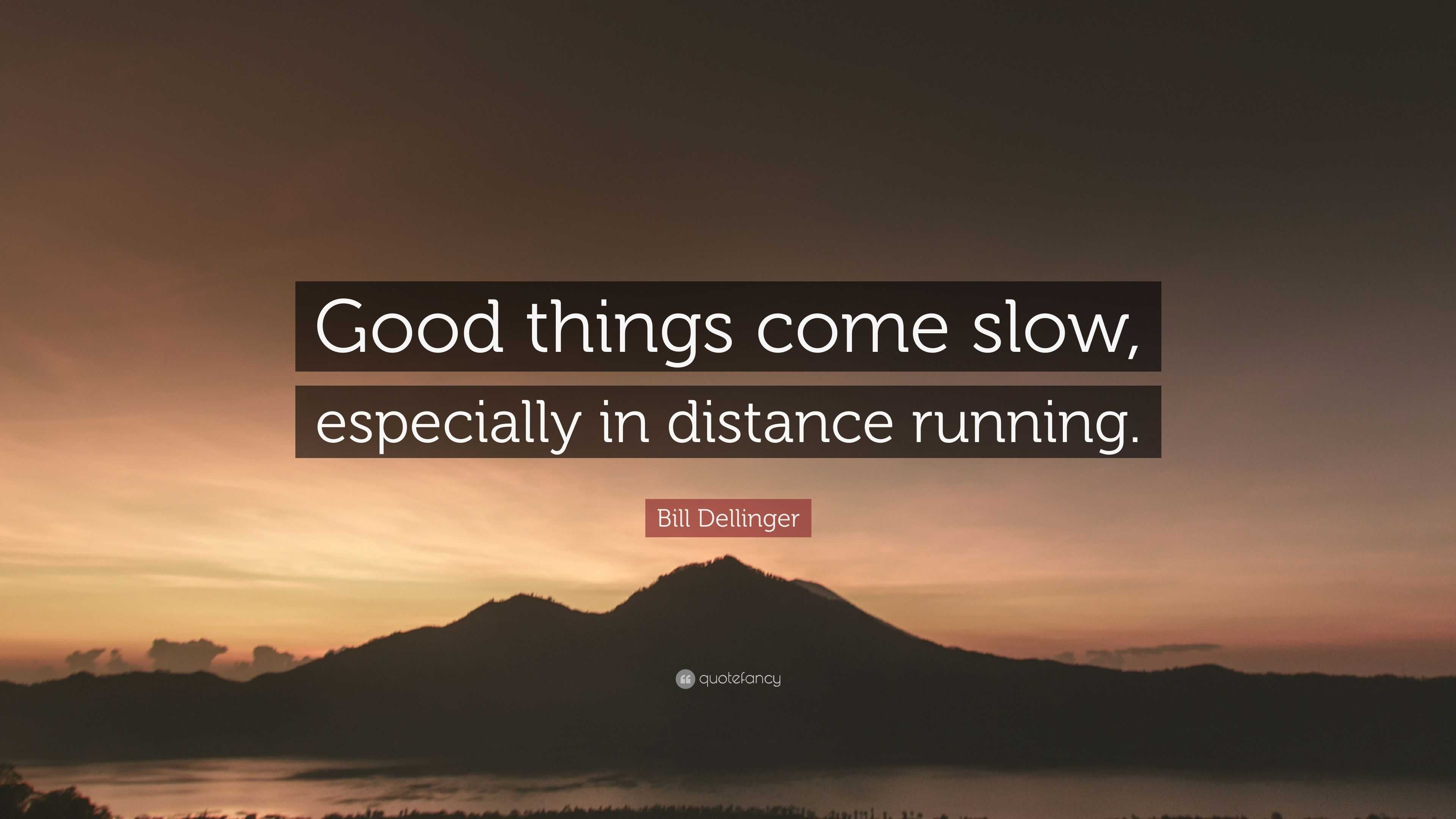 3305787-Bill-Dellinger-Quote-Good-things-come-slow-especially-in-distance.jpg