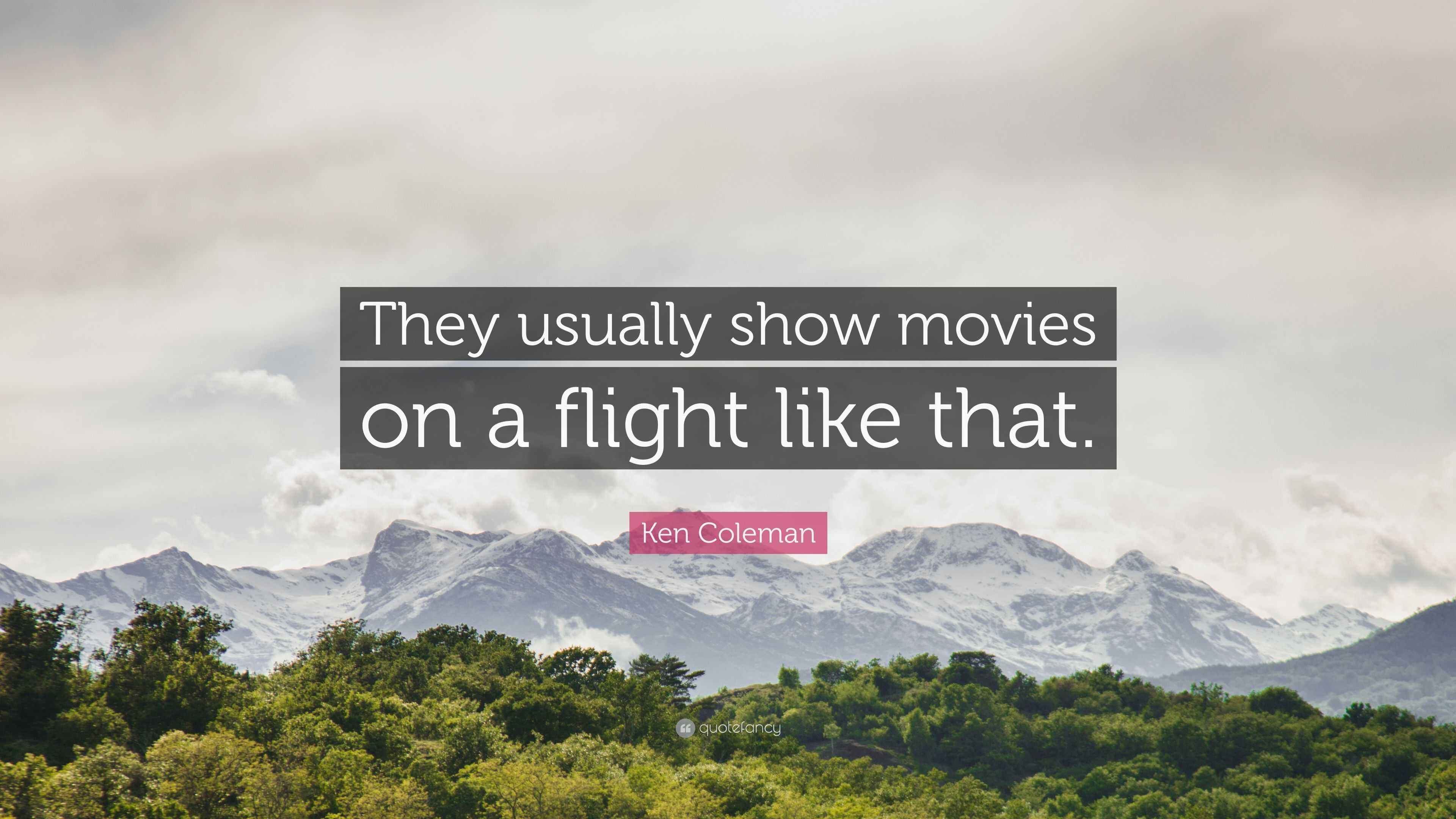 Ken Coleman Quote: “They usually show movies on a flight like that.”