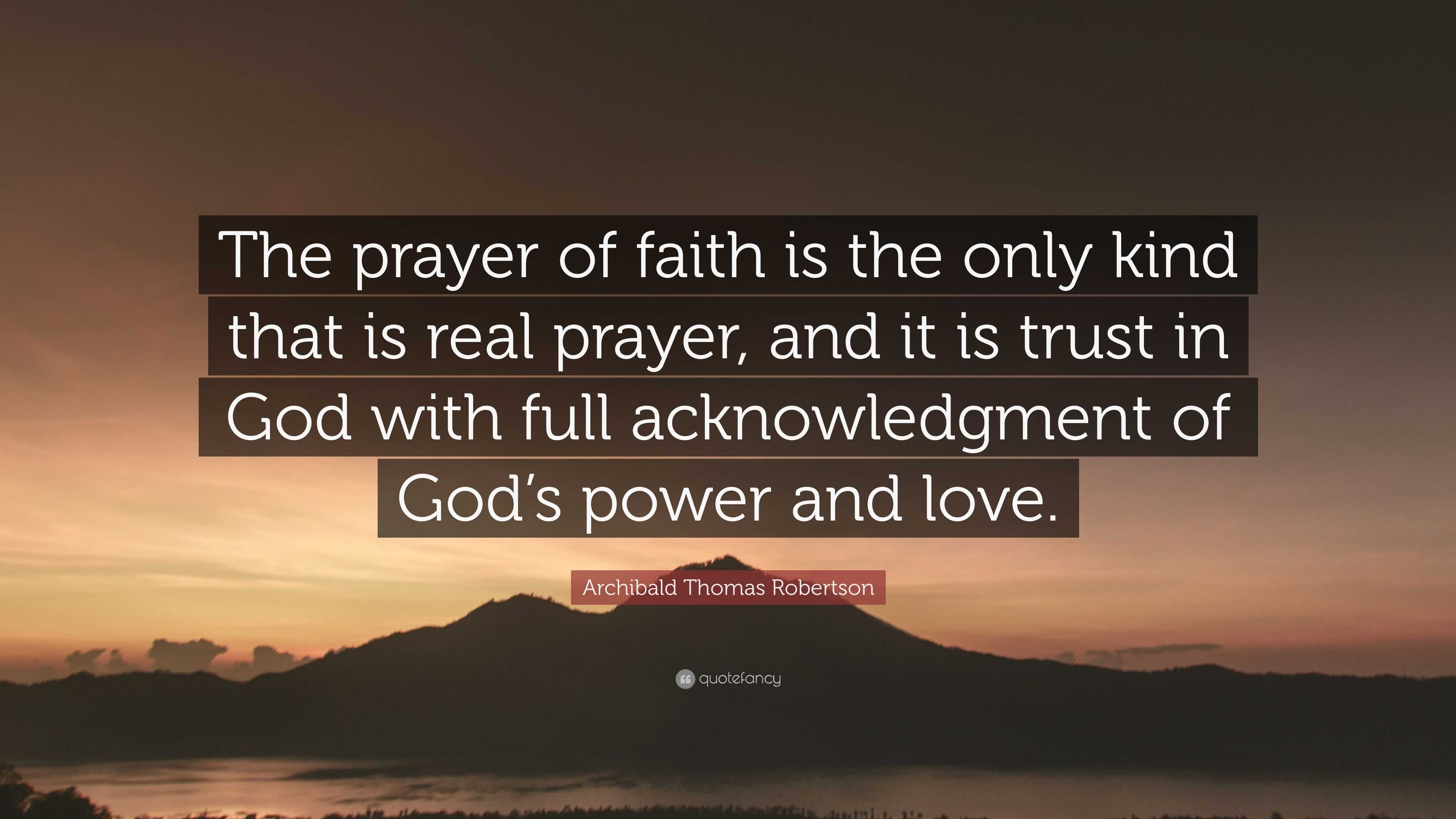 Archibald Thomas Robertson Quote: “The prayer of faith is the only kind ...