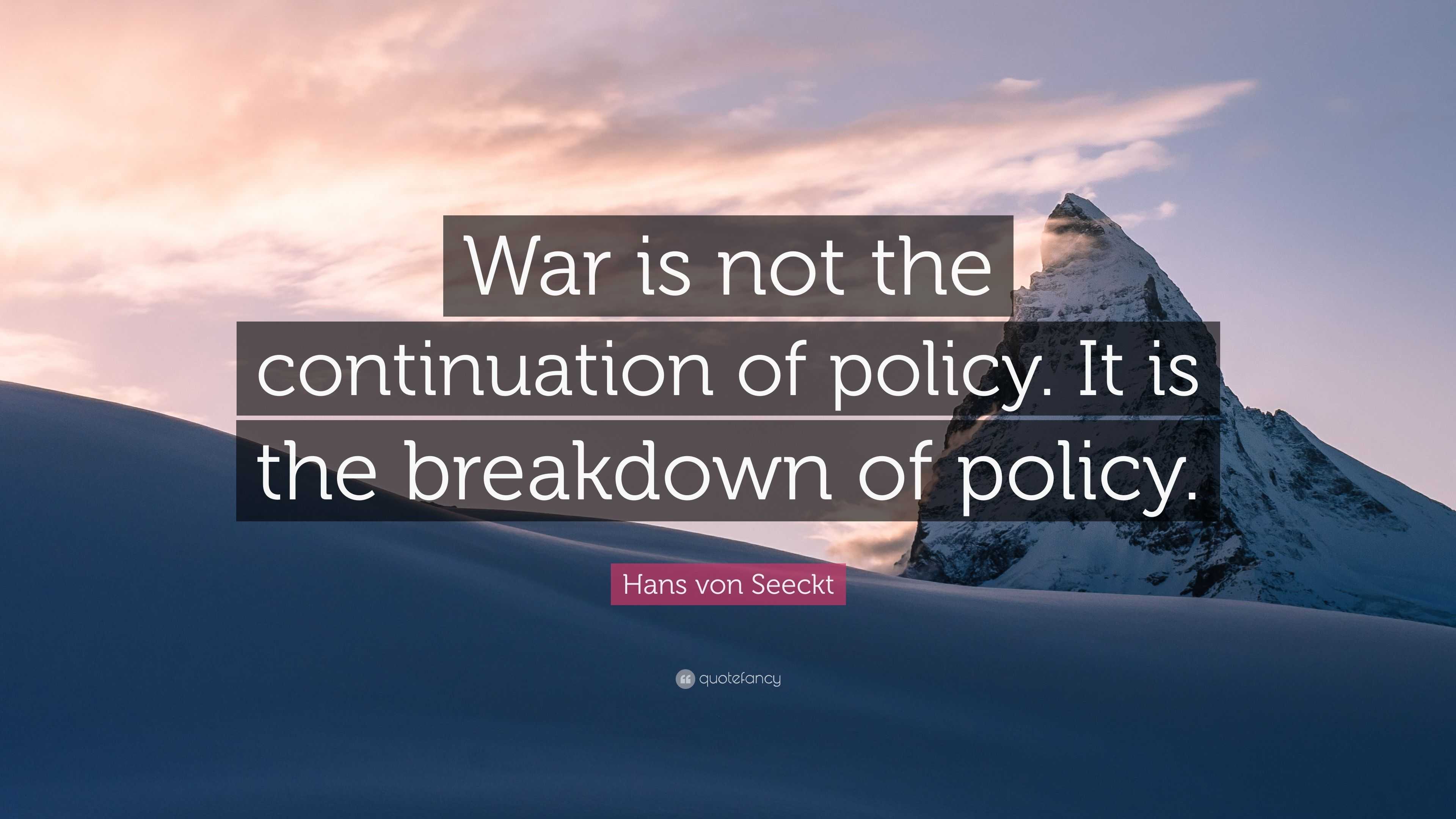 Hans von Seeckt Quote: “War is not the continuation of policy. It is ...