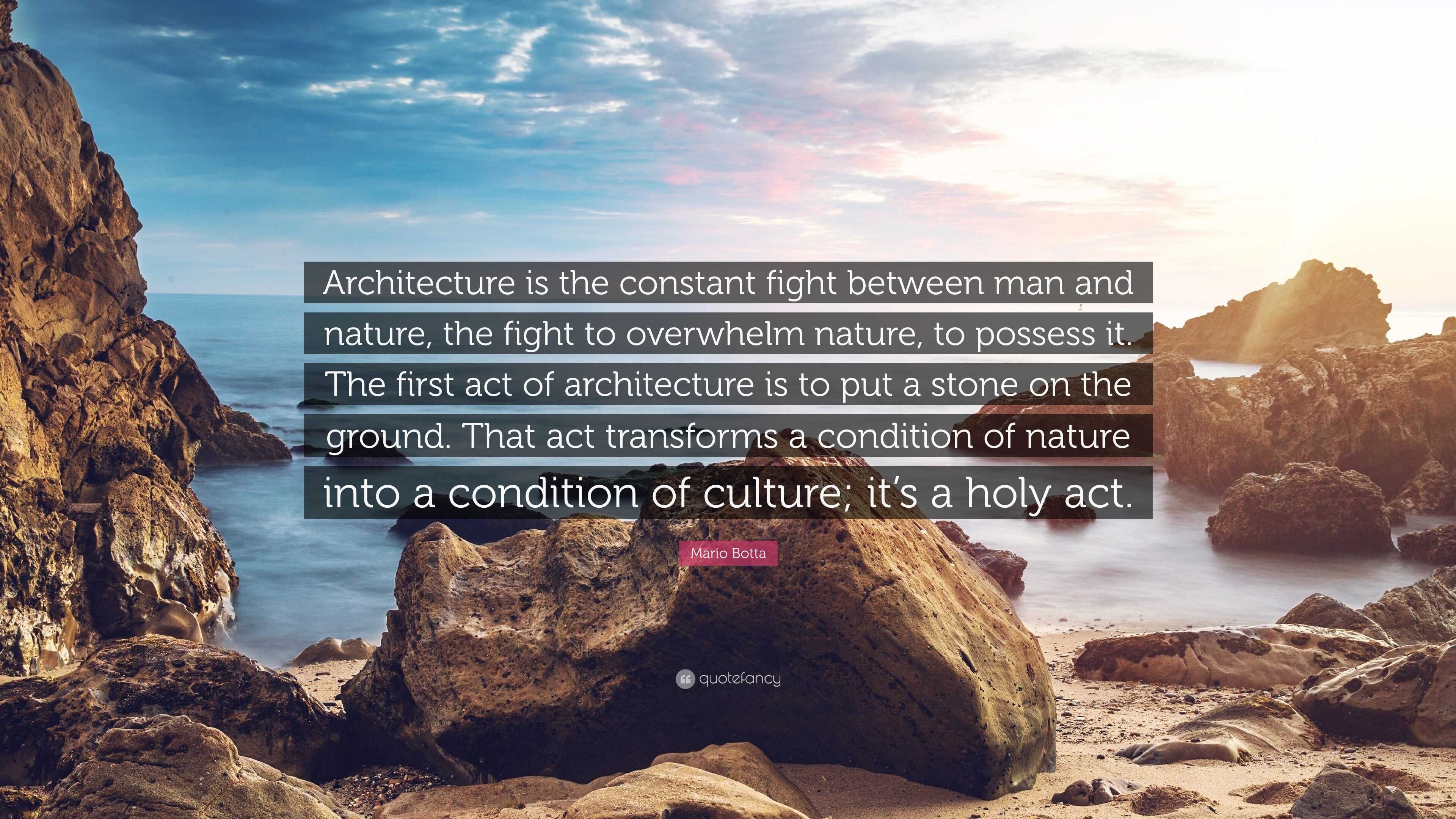 Mario Botta Quote Architecture Is The Constant Fight Between Man And Nature The Fight To Overwhelm Nature To Possess It The First Act O