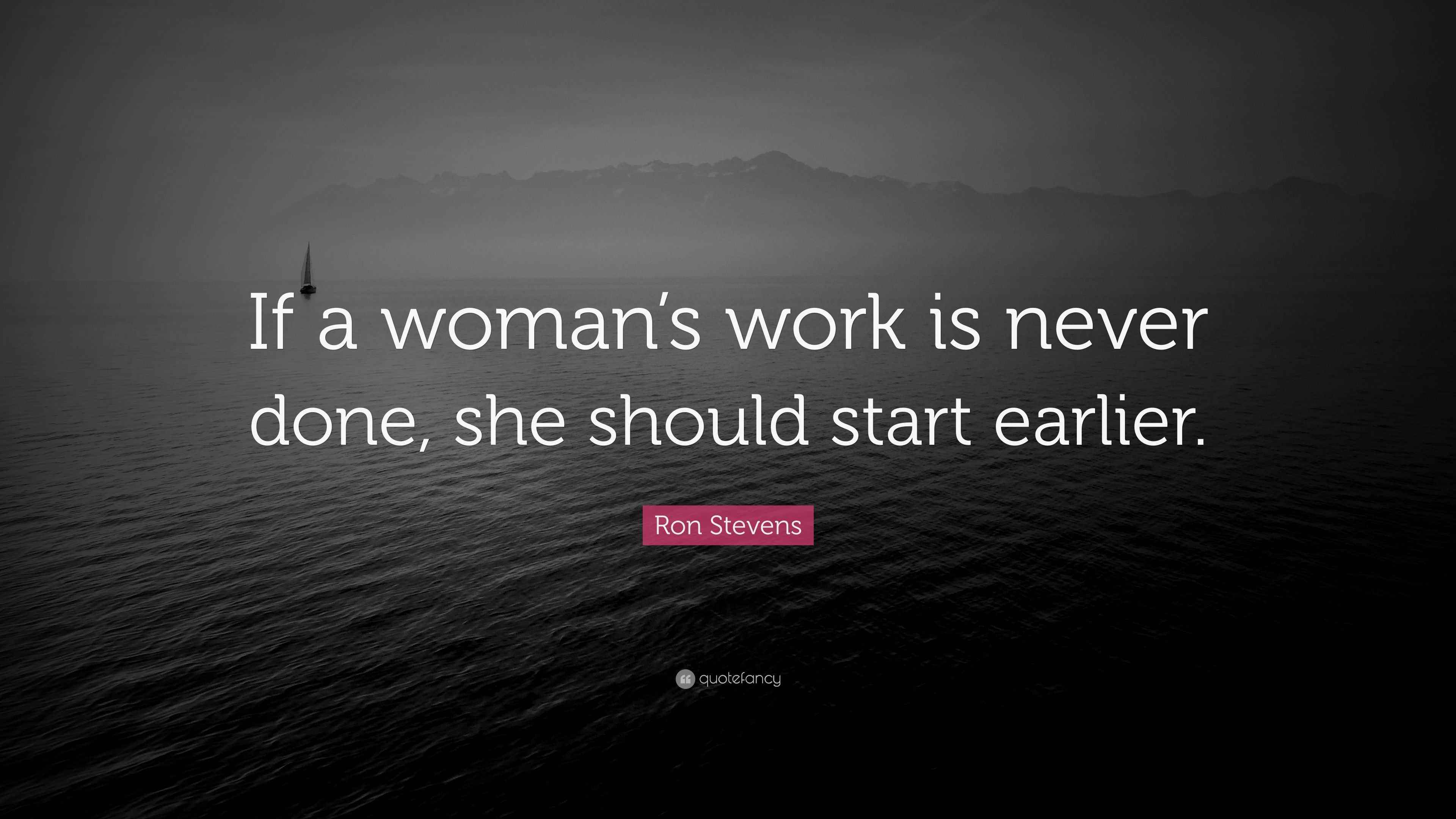 Ron Stevens Quote “If a woman’s work is never done, she should start