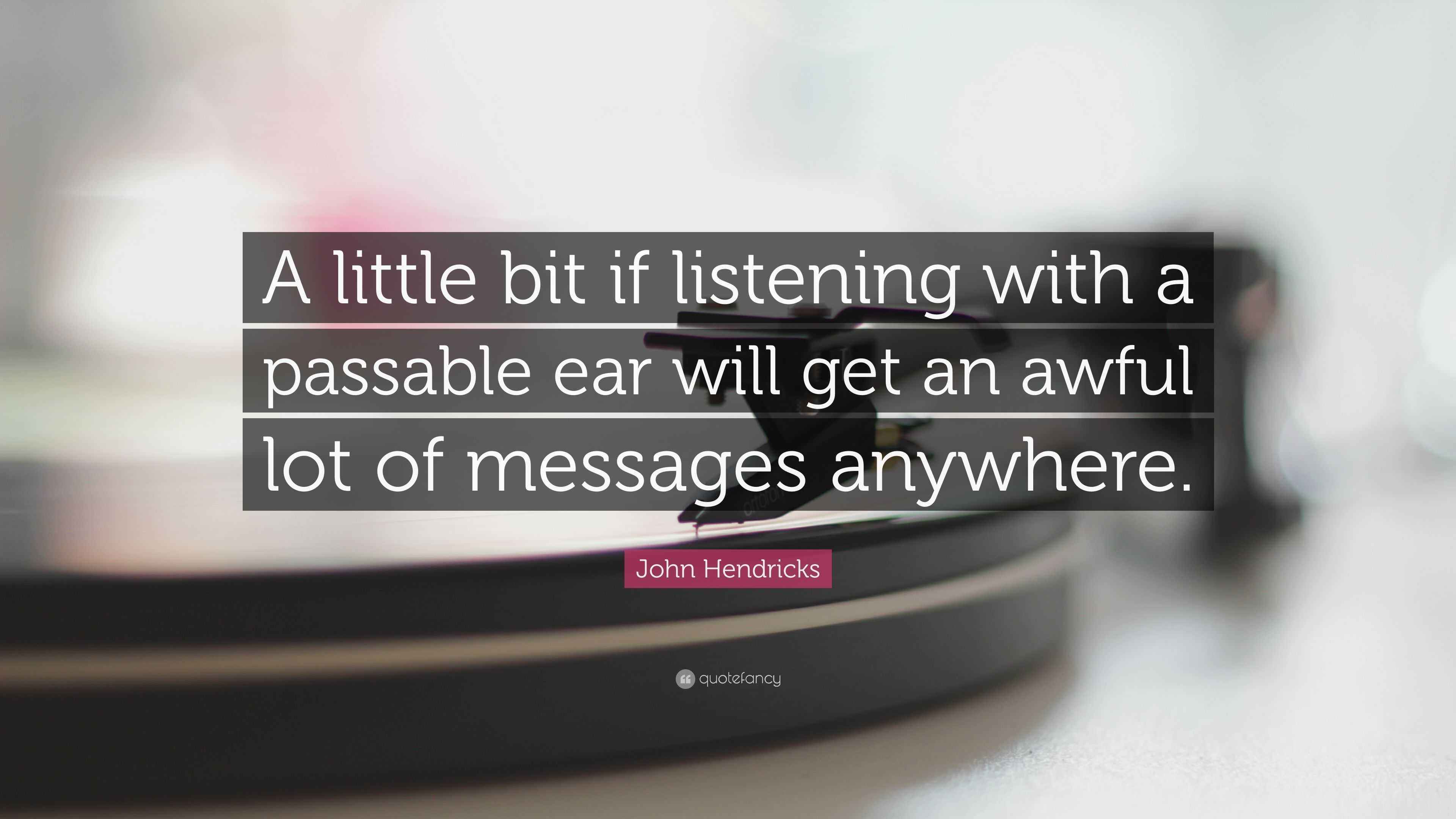 John Hendricks Quote: “A little bit if listening with a passable ear ...