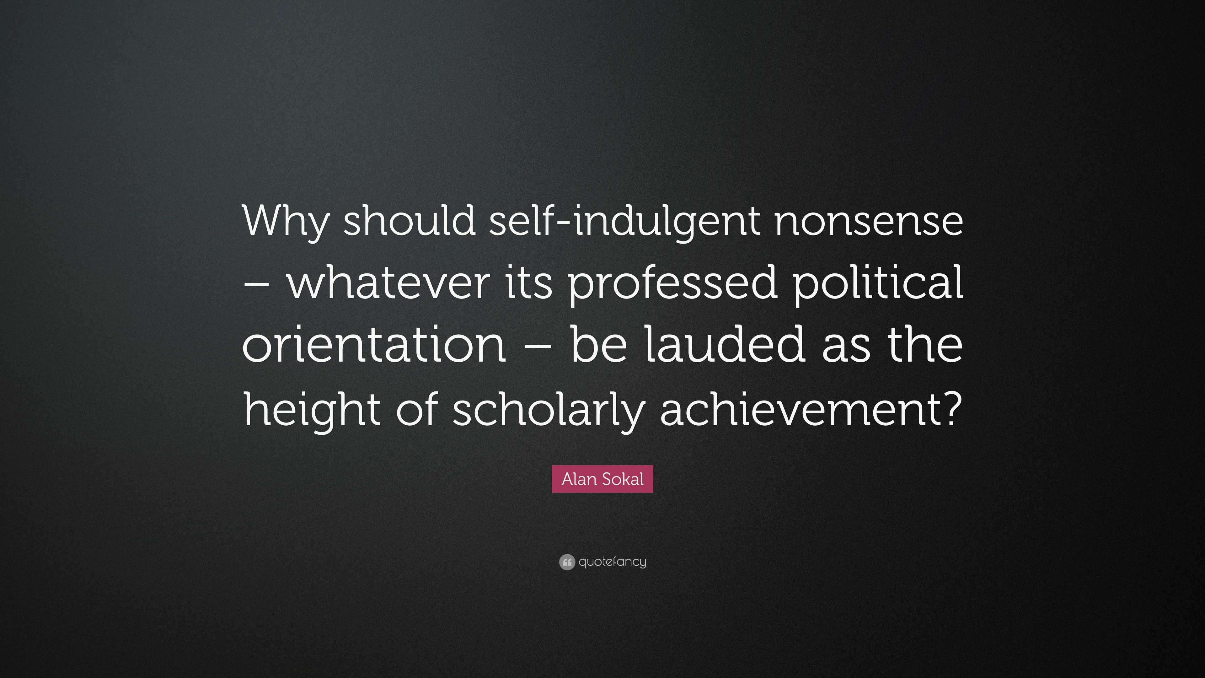 Alan Sokal Quote: “Why should self-indulgent nonsense – whatever its ...