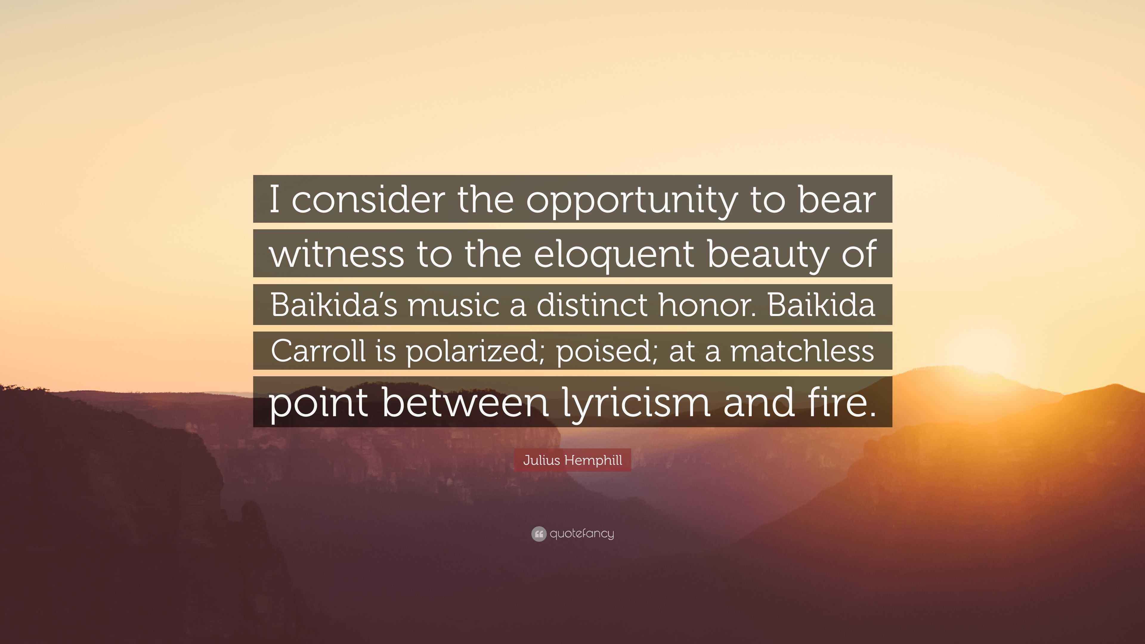 Julius Hemphill Quote: “I consider the opportunity to bear witness to ...