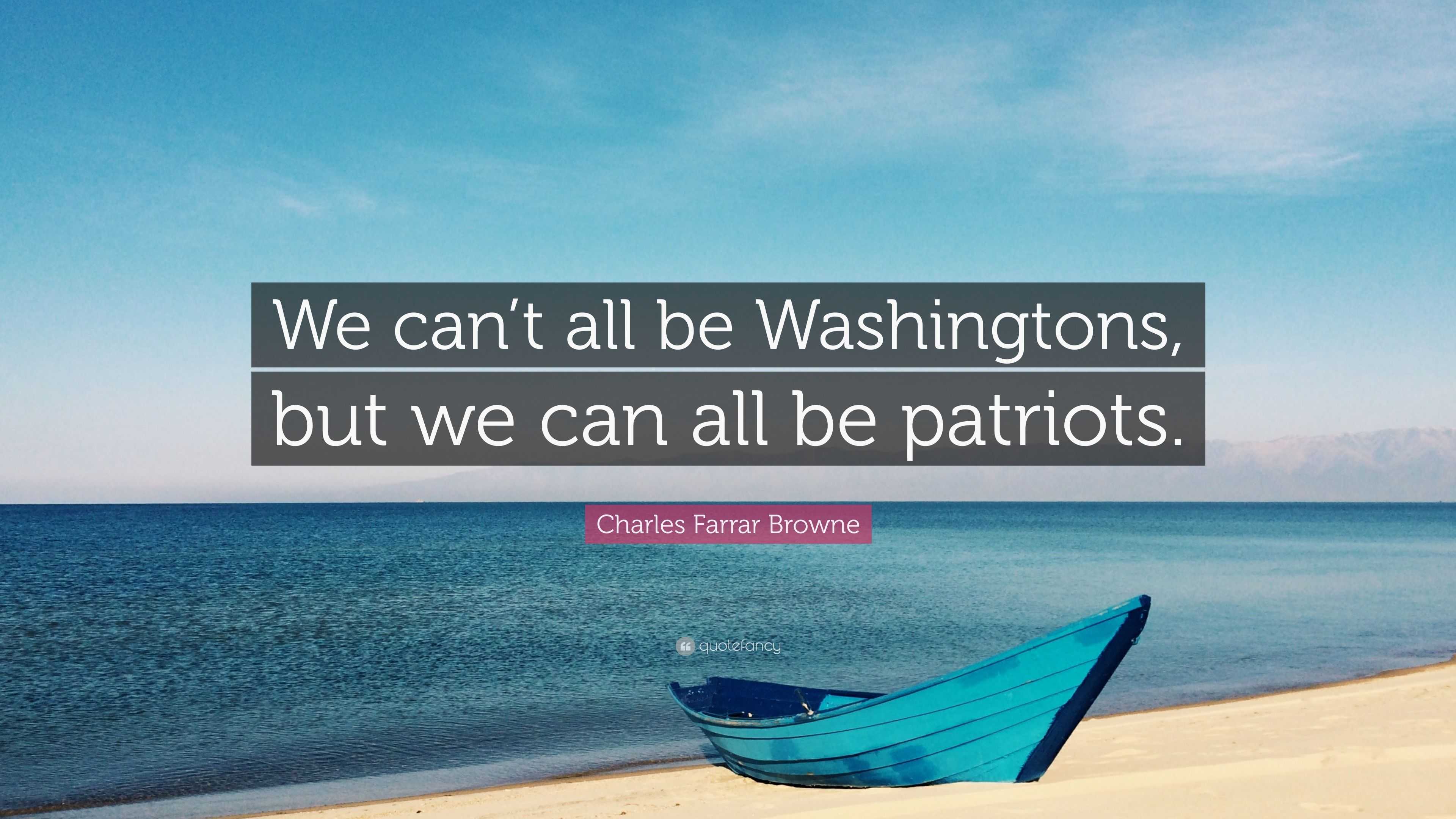 Charles Farrar Browne Quote: “We can’t all be Washingtons, but we can ...