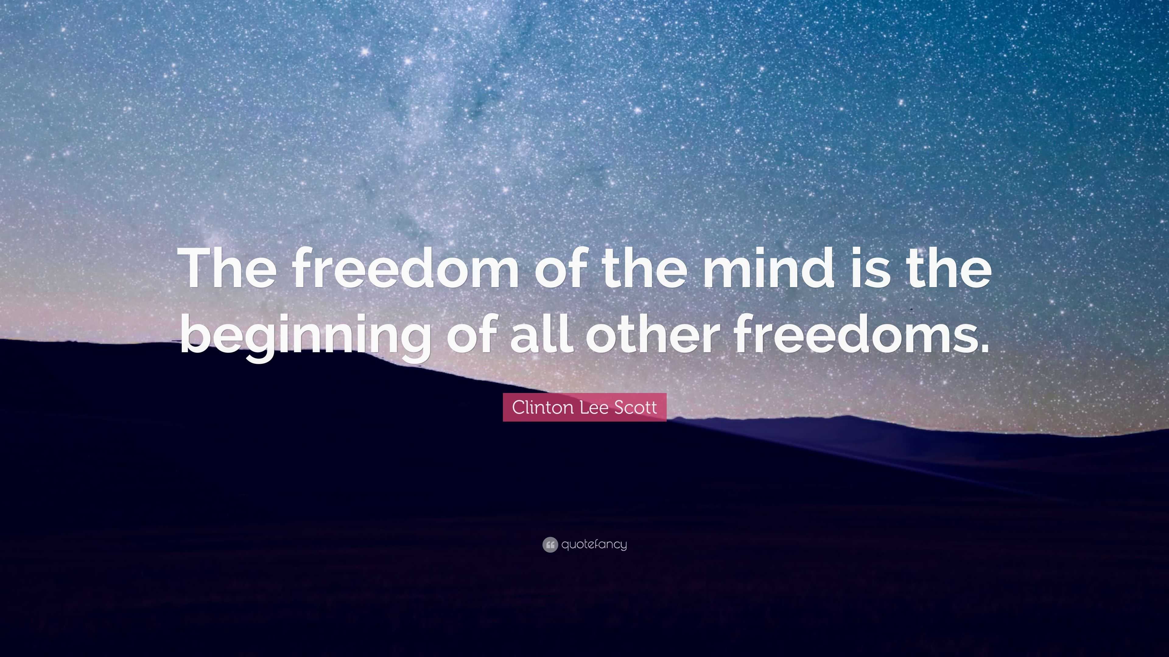 Clinton Lee Scott Quote: “The freedom of the mind is the beginning of ...