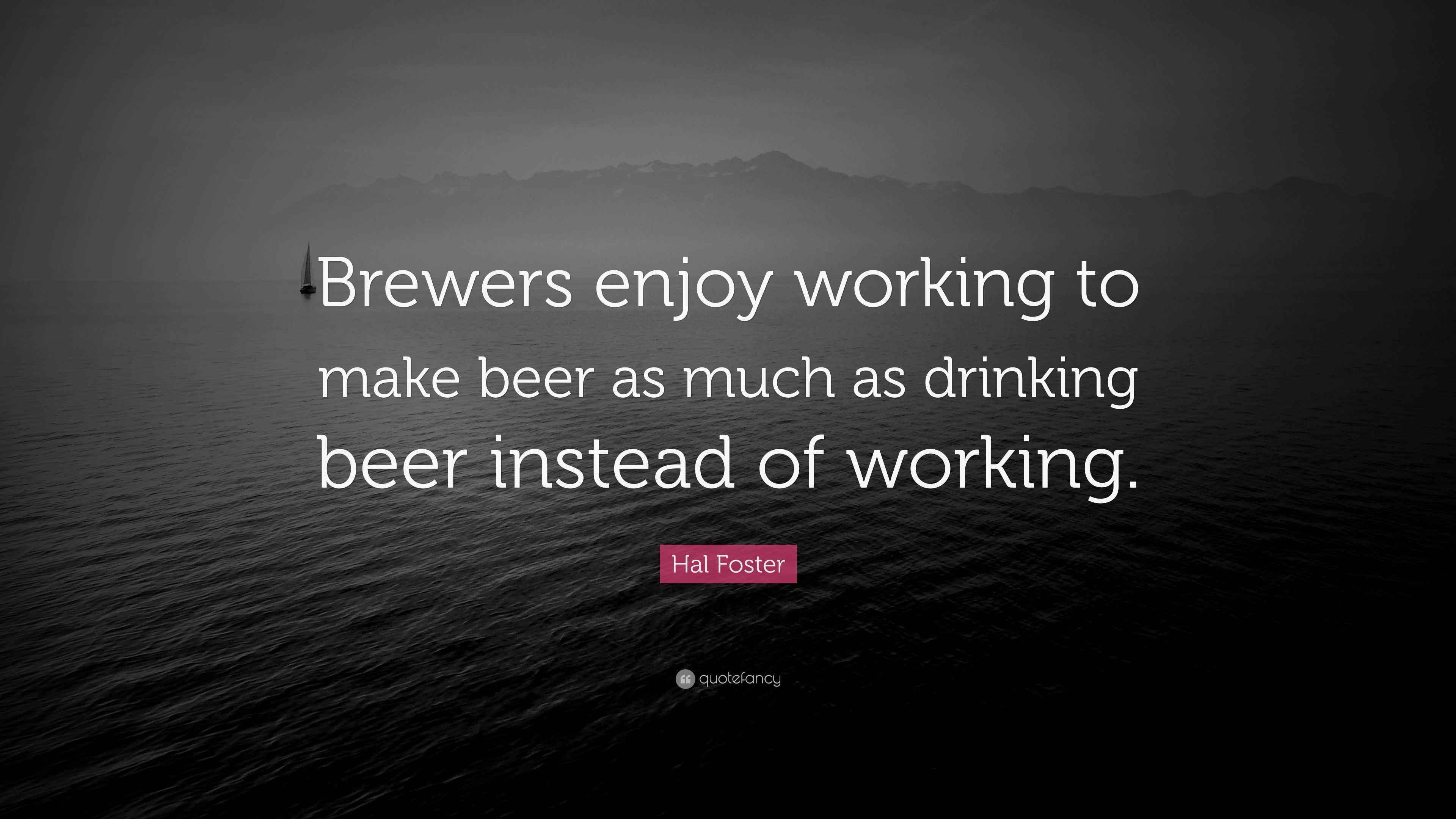 Hal Foster Quote “Brewers enjoy working to make beer as much as
