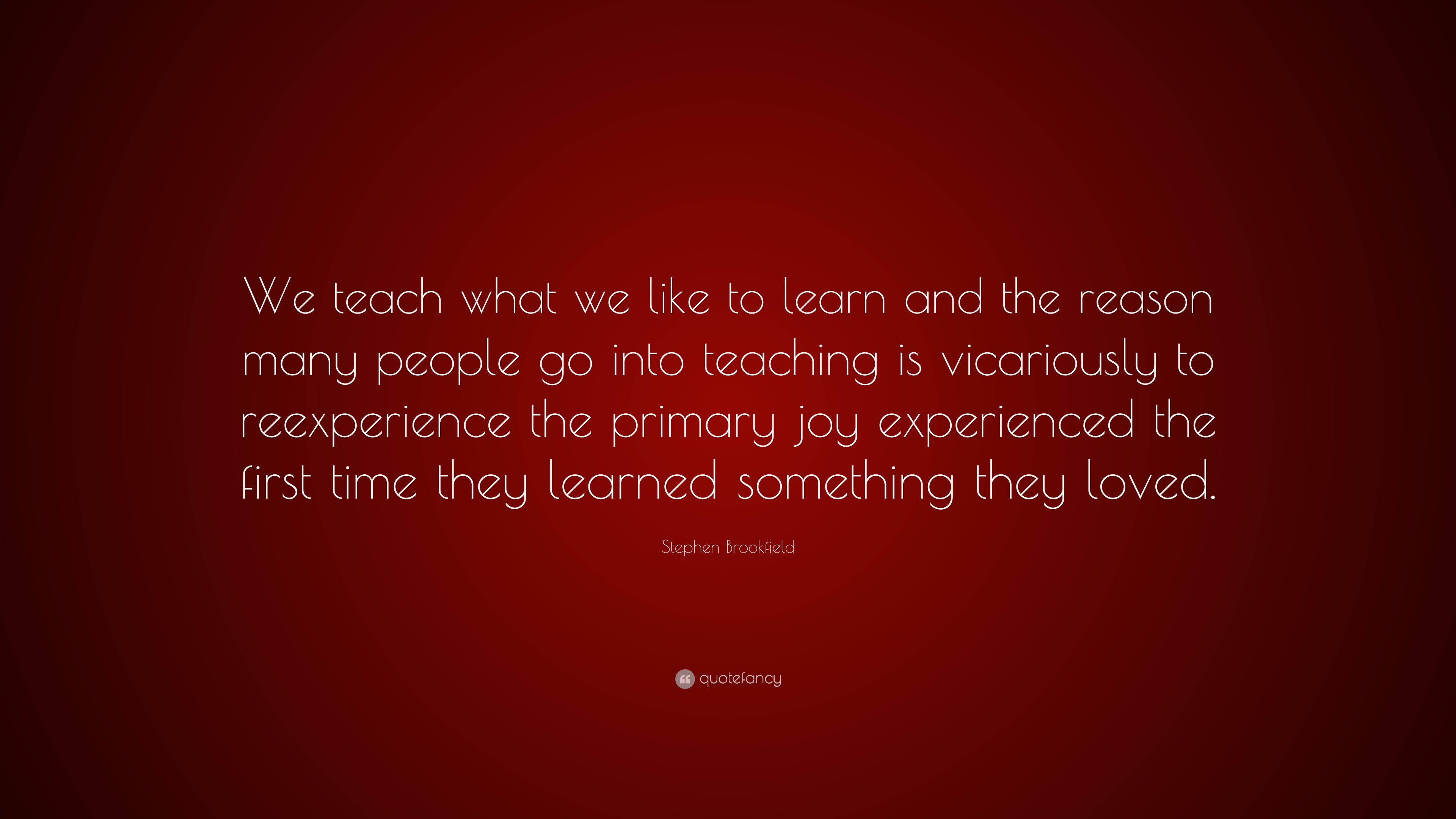 Stephen Brookfield Quote: “We teach what we like to learn and the ...