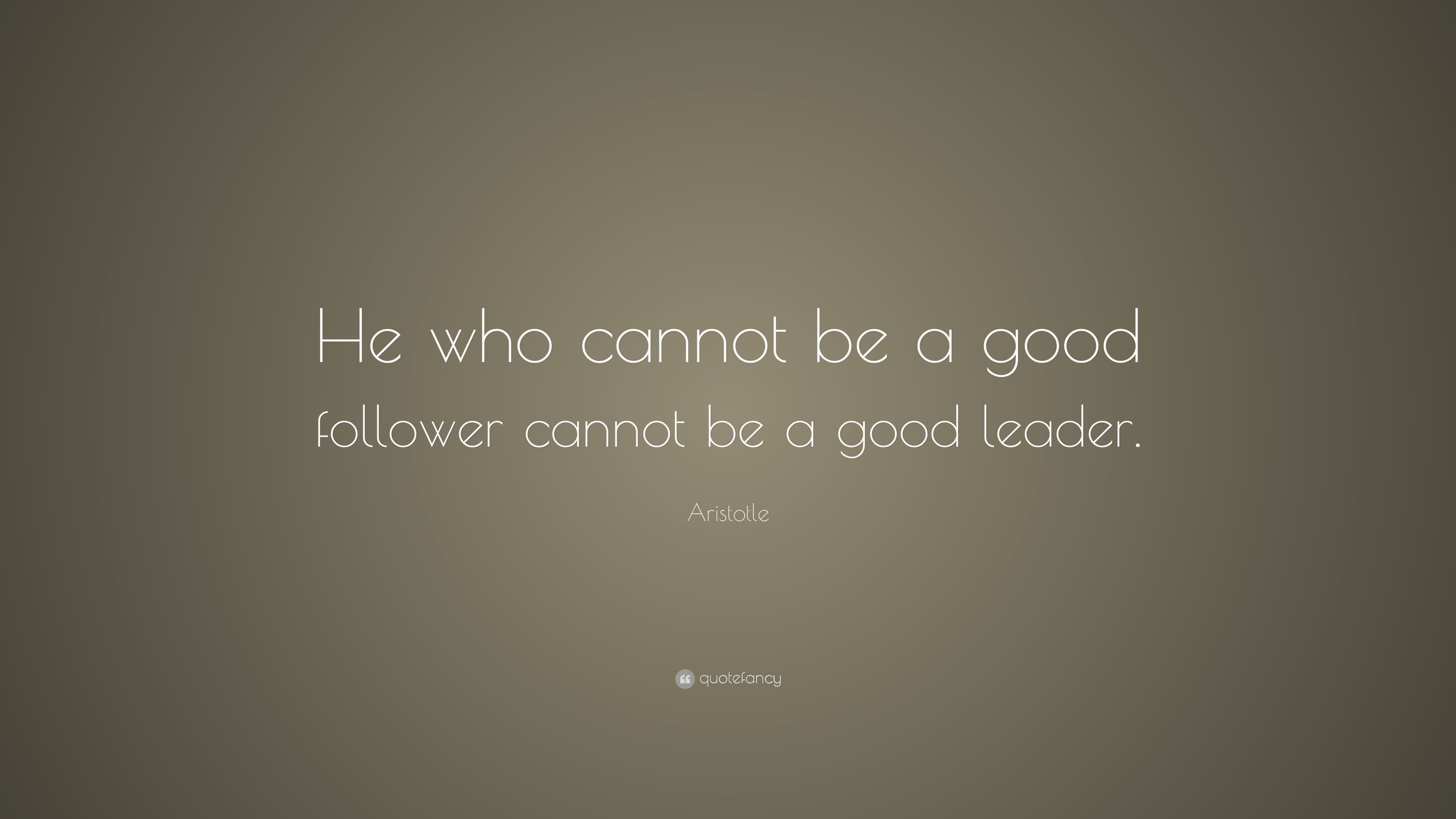 Aristotle Quote: “He who cannot be a good follower cannot be a good