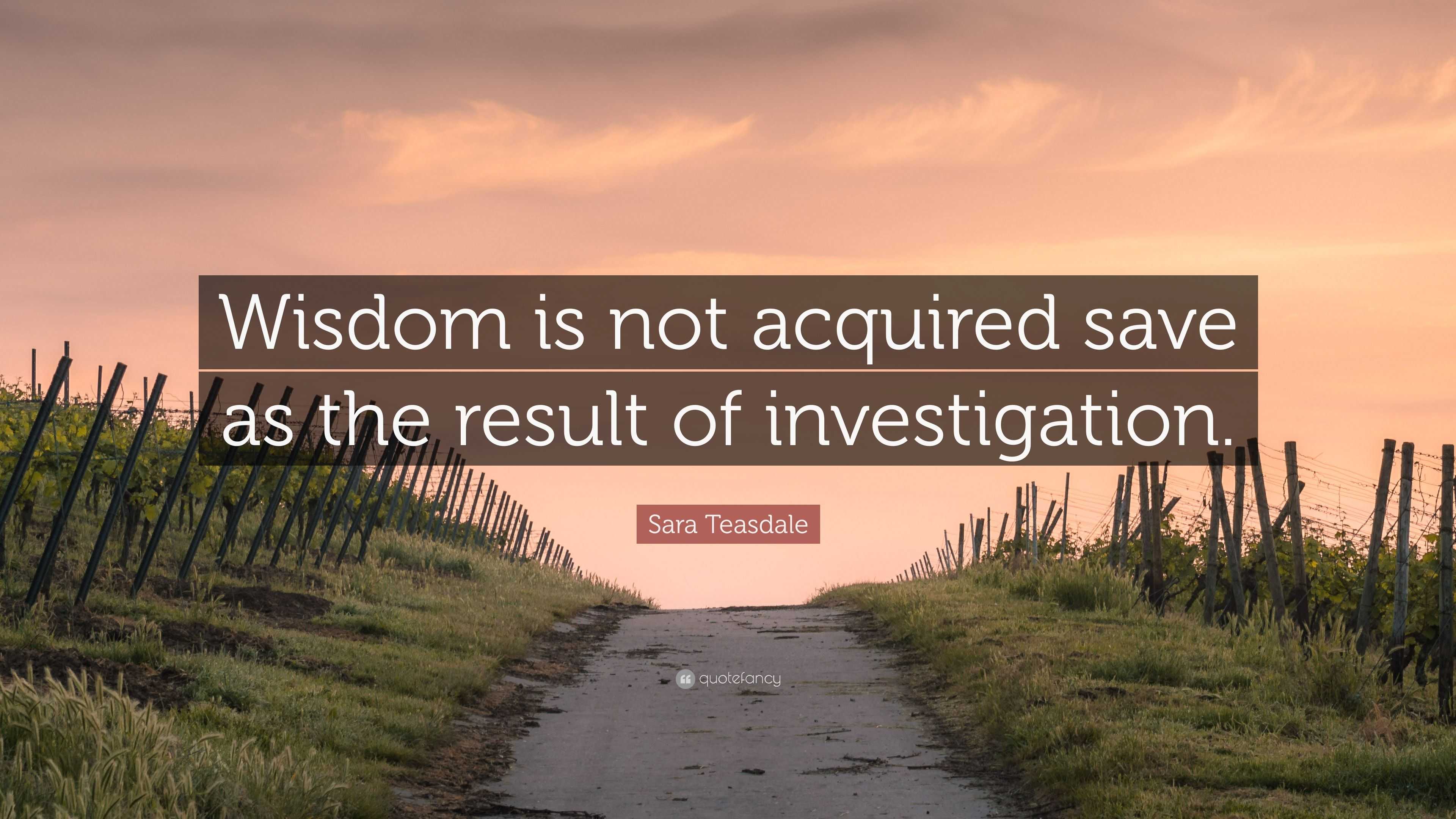 Sara Teasdale Quote: “Wisdom is not acquired save as the result of ...