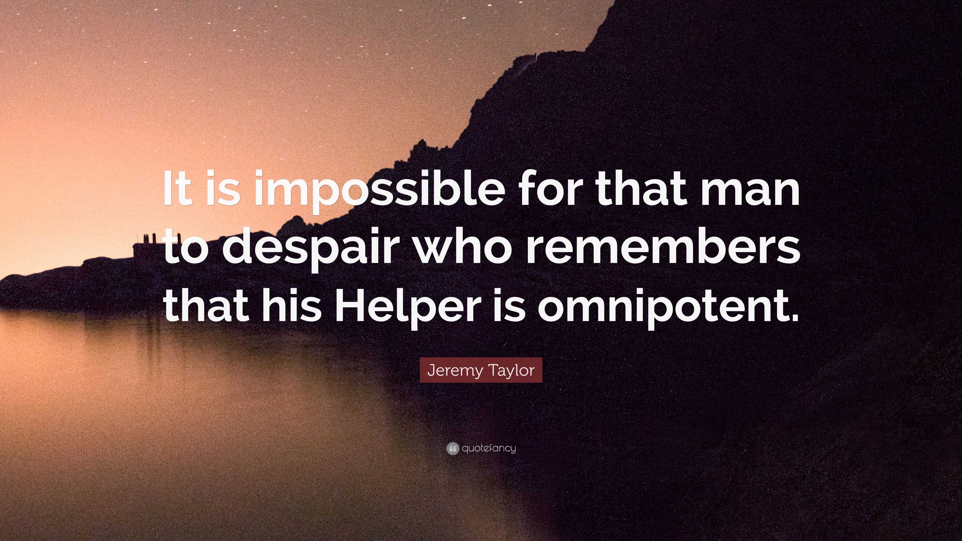 Jeremy Taylor Quote: “It is impossible for that man to despair who ...