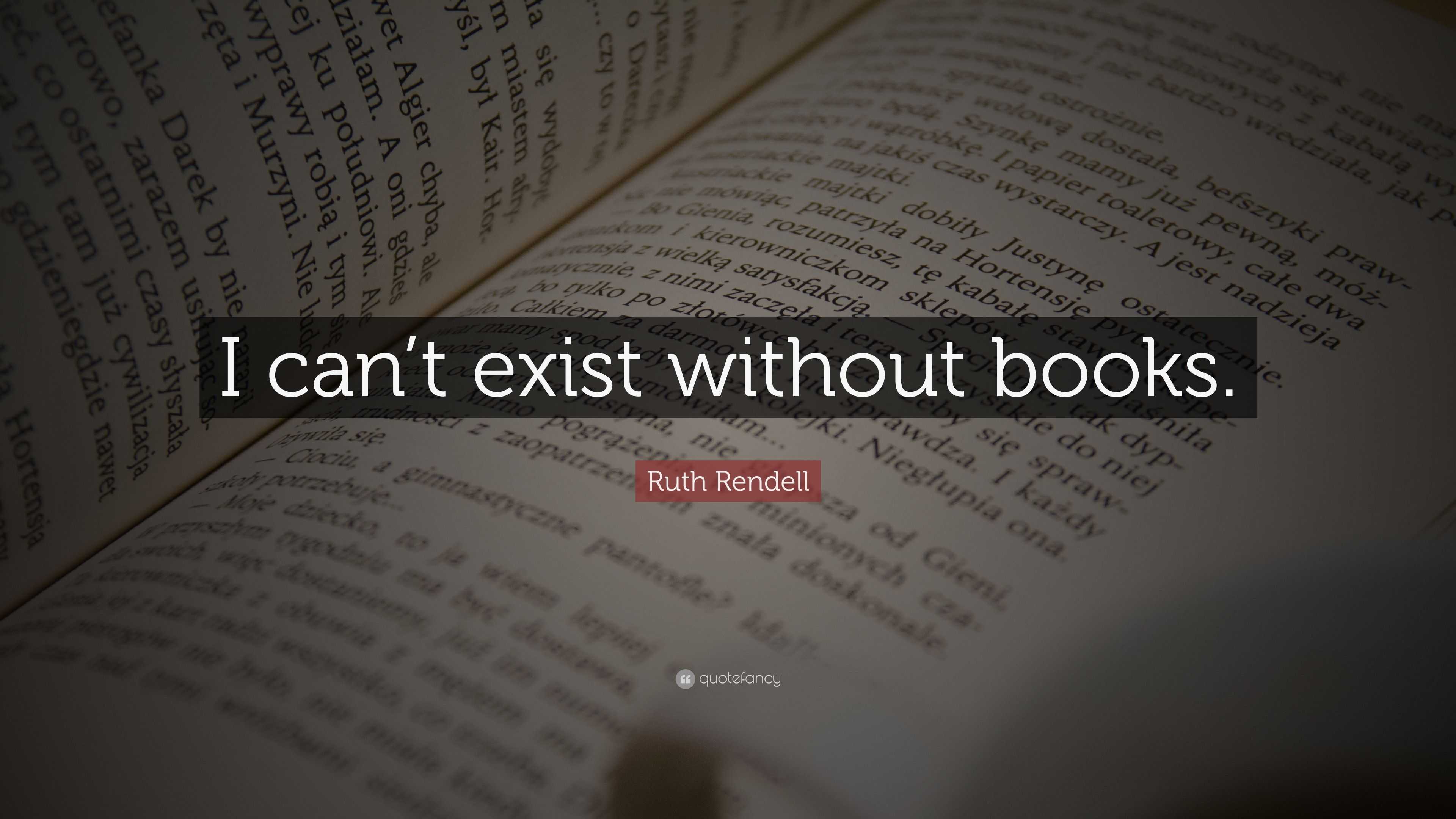 Ruth Rendell Quote: “I can’t exist without books.”