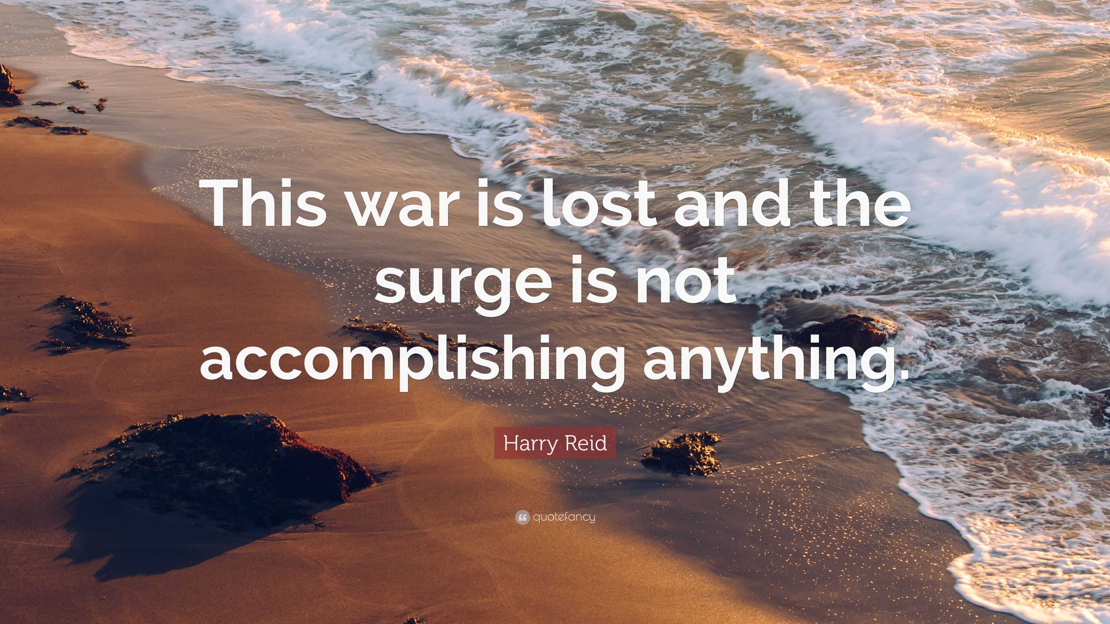 Harry Reid Quote: “This war is lost and the surge is not accomplishing ...