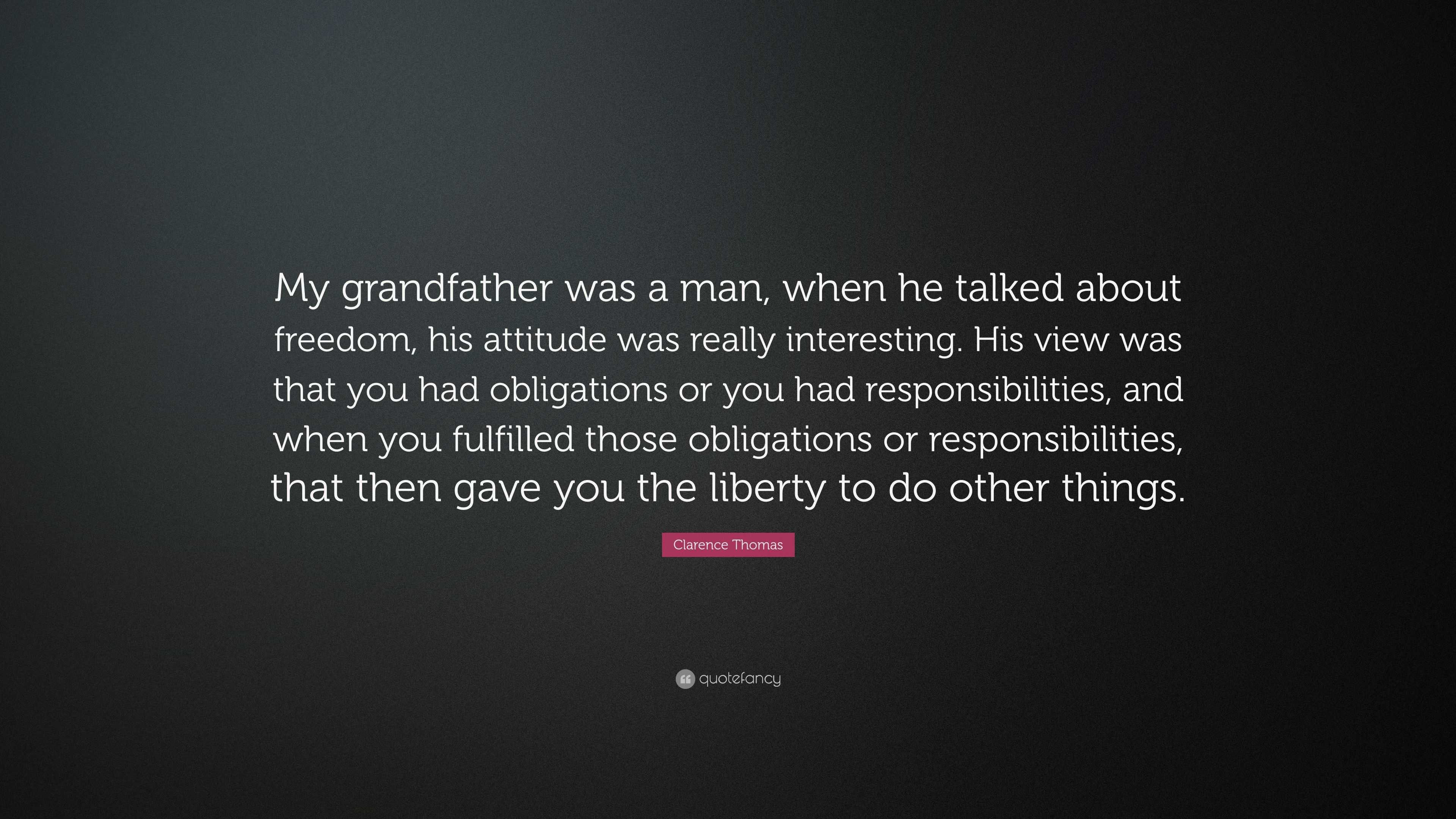 Clarence Thomas Quote: “My grandfather was a man, when he talked about ...