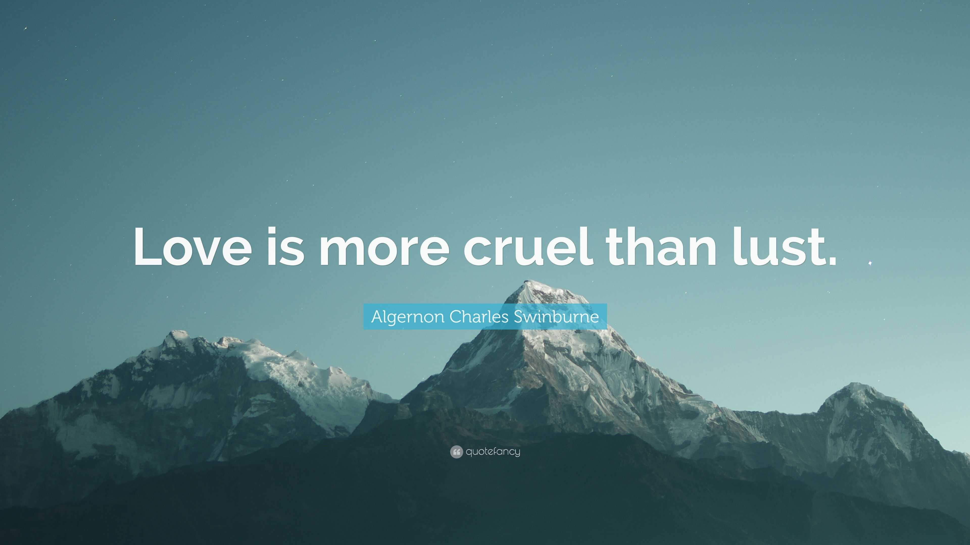 Algernon Charles Swinburne Quote: “Love is more cruel than lust.”