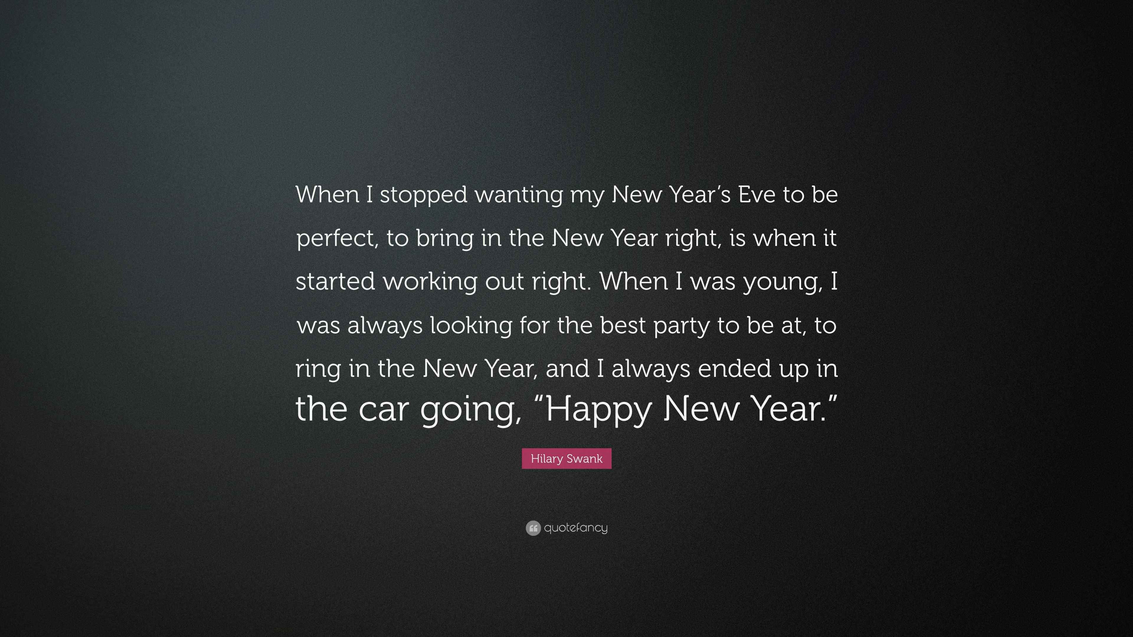 Hilary Swank Quote “When I stopped wanting my New Year’s Eve to be