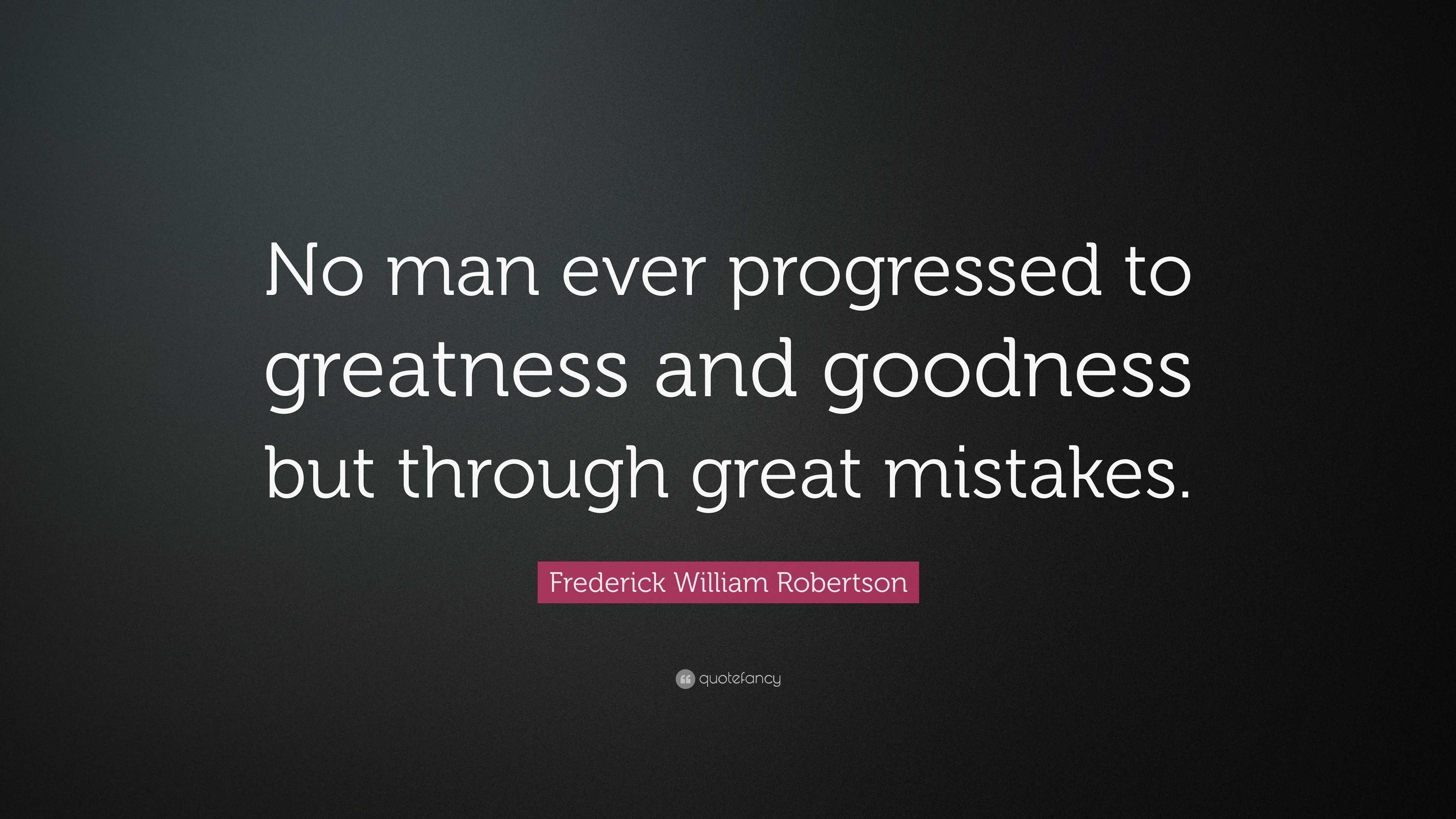 Frederick William Robertson Quote: “no Man Ever Progressed To Greatness 