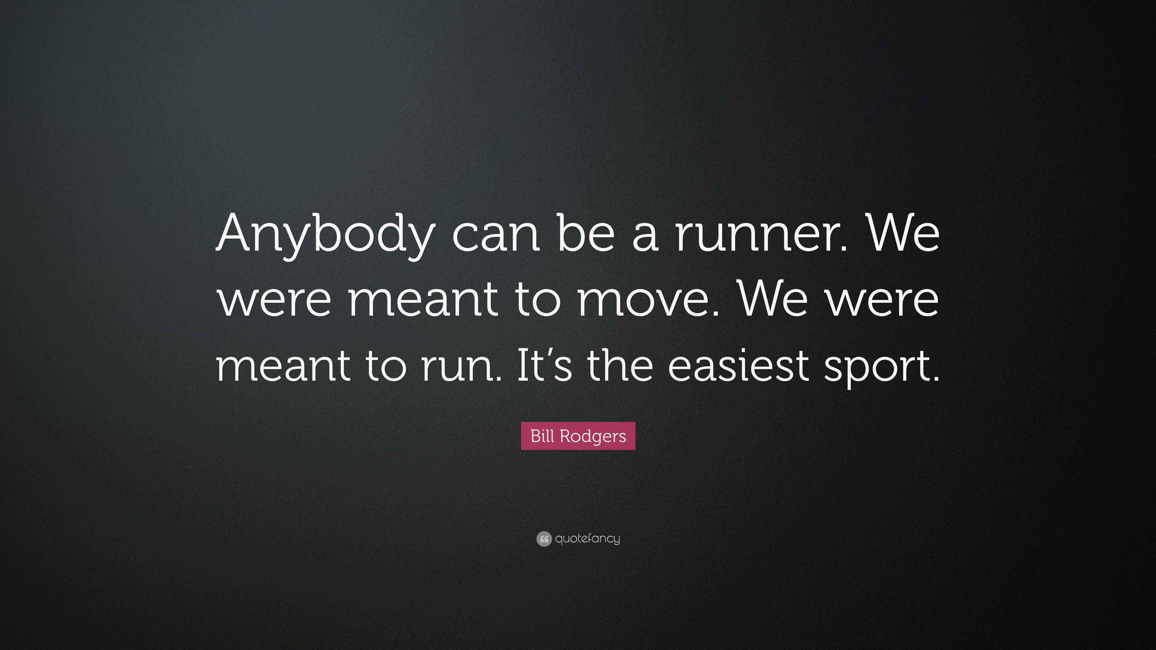 Bill Rodgers Quote: “Anybody can be a runner. We were meant to move.”