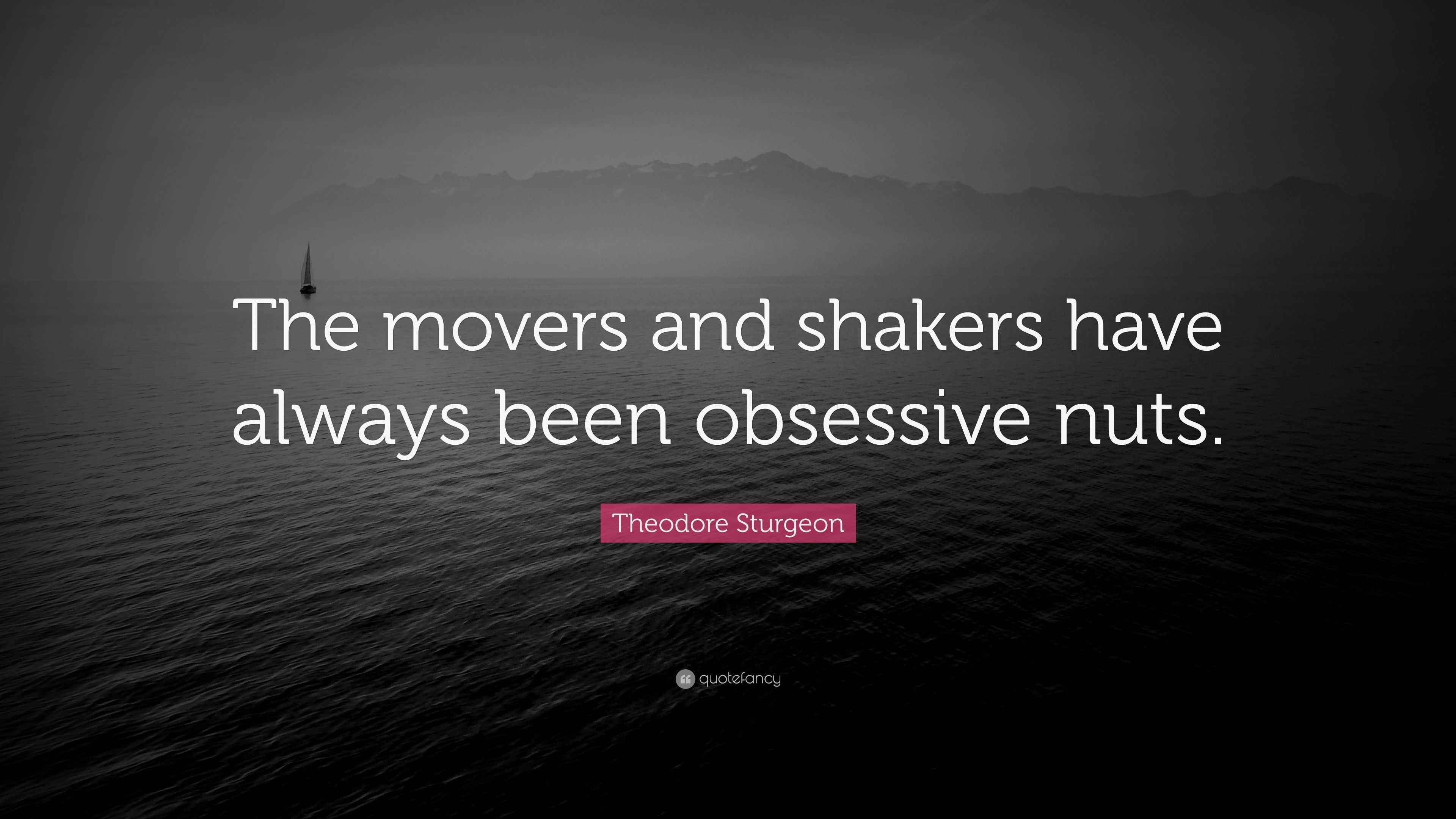 Theodore Sturgeon Quote “The movers and shakers have always been