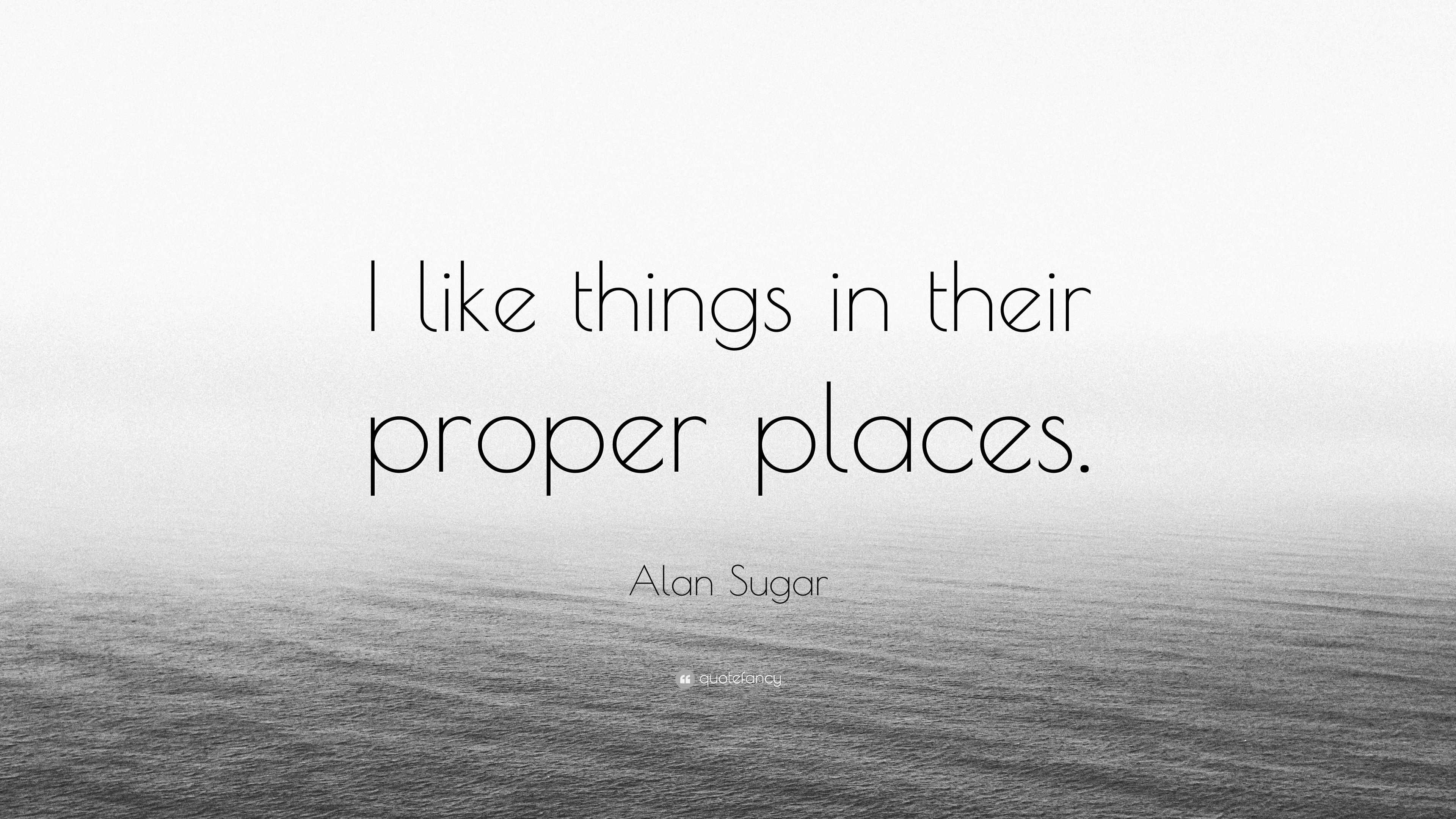 alan-sugar-quote-i-like-things-in-their-proper-places