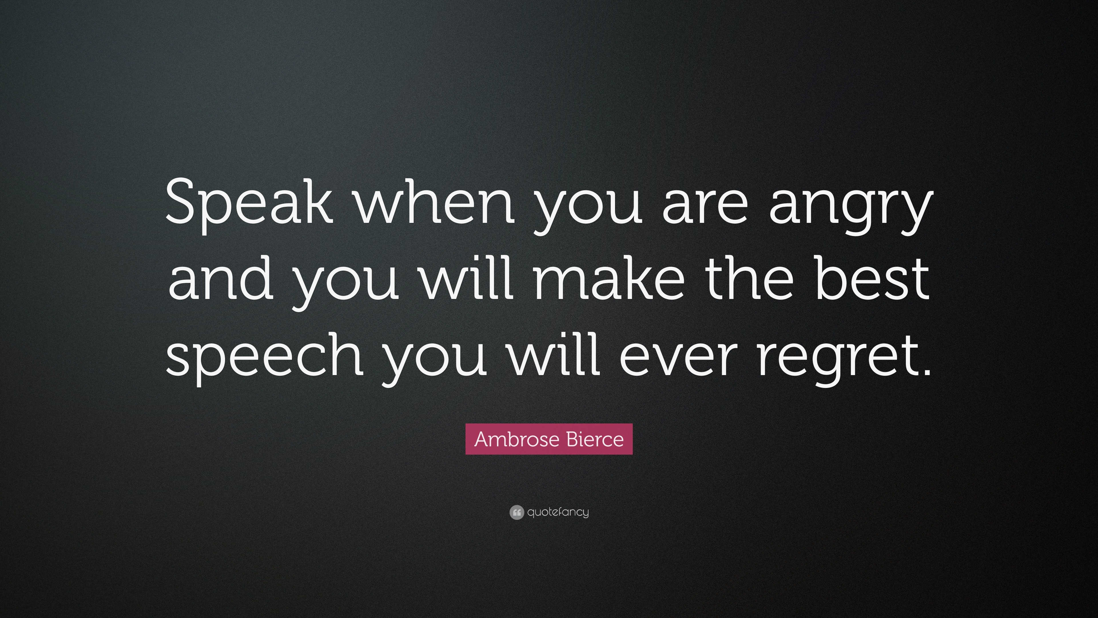 Ambrose Bierce Quote “Speak when you are angry and you will make the