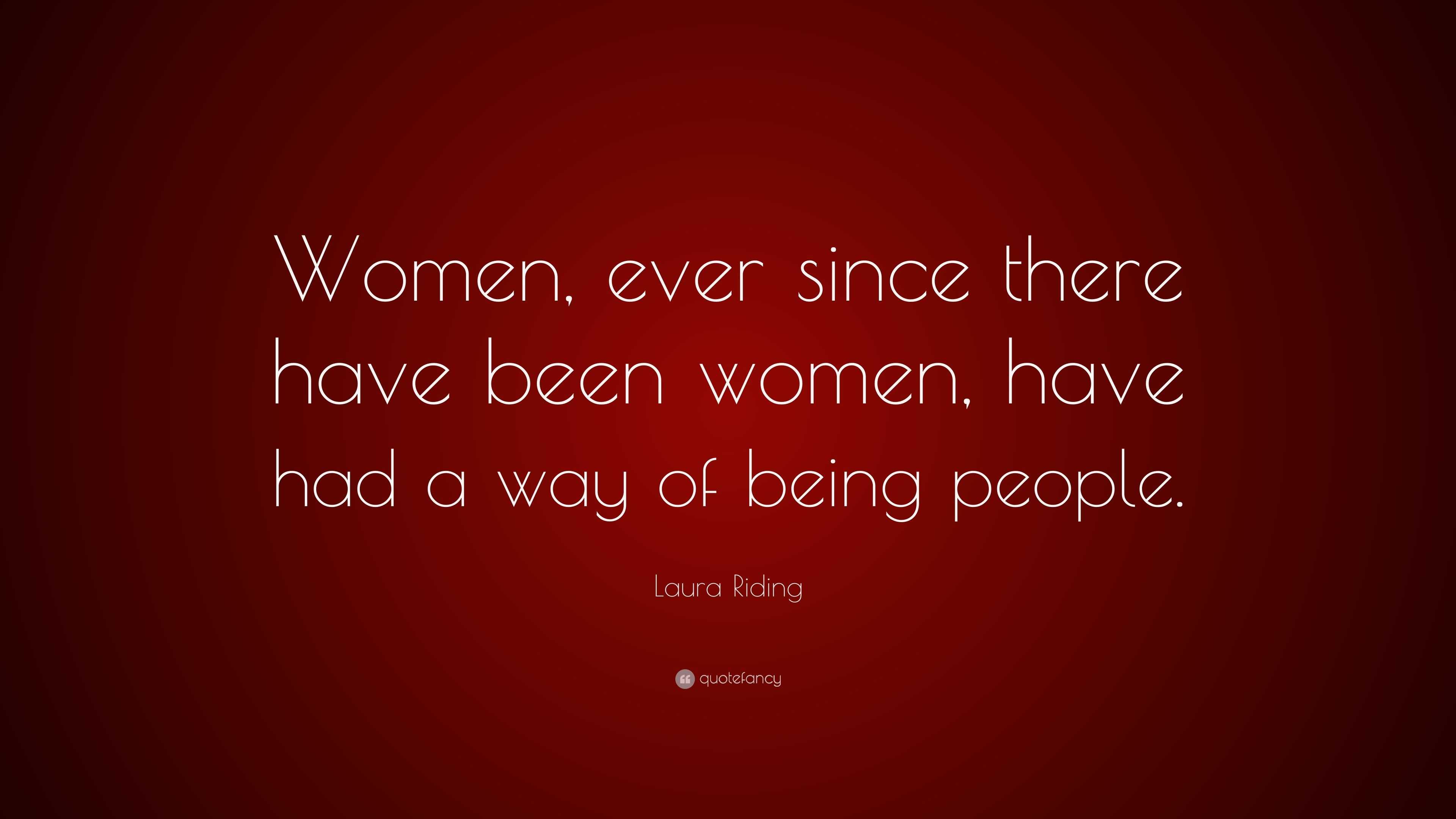 Laura Riding Quote: “Women, ever since there have been women, have had ...