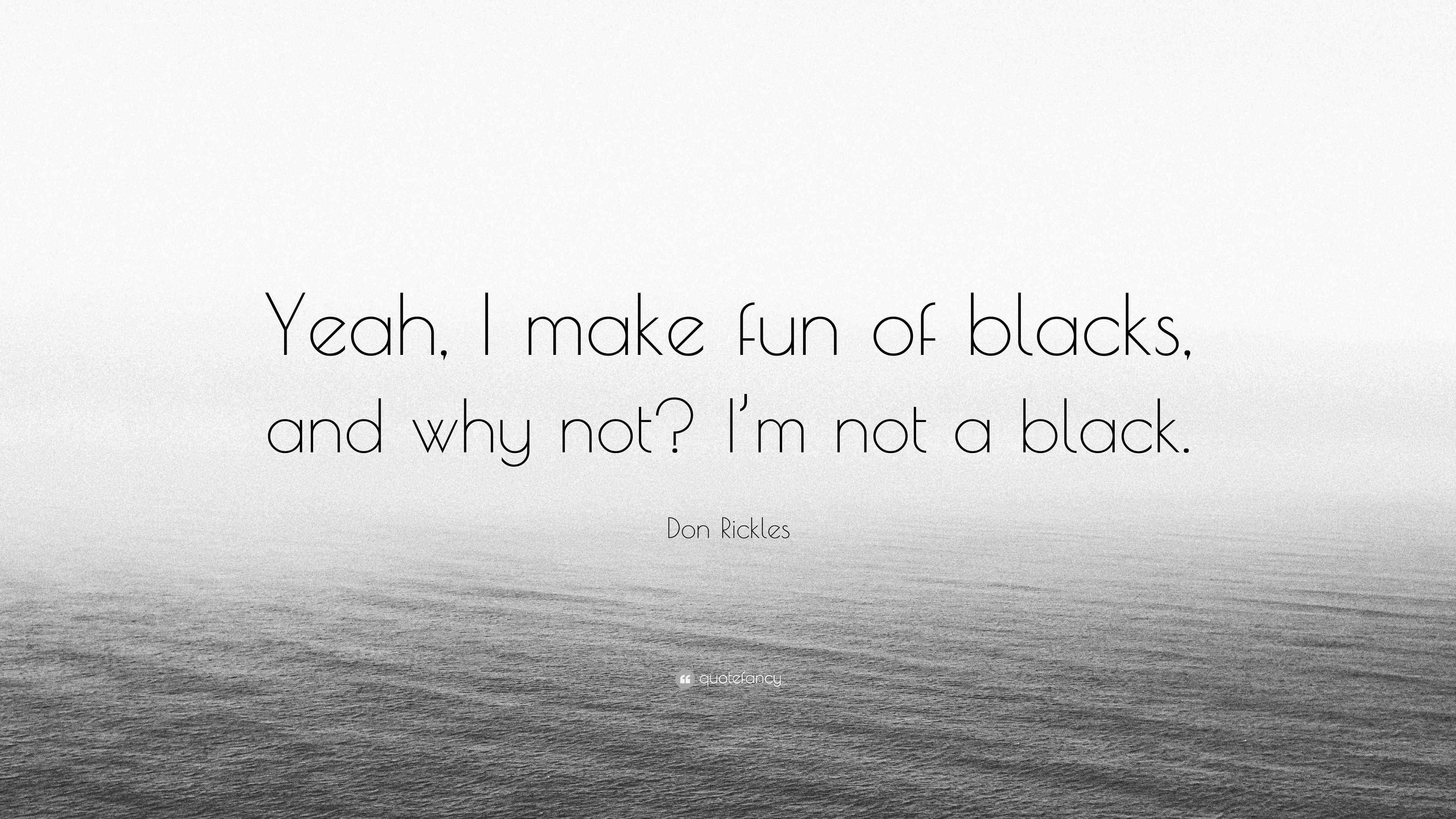 Don Rickles Quote “Yeah, I make fun of blacks, and why not? I’m not a