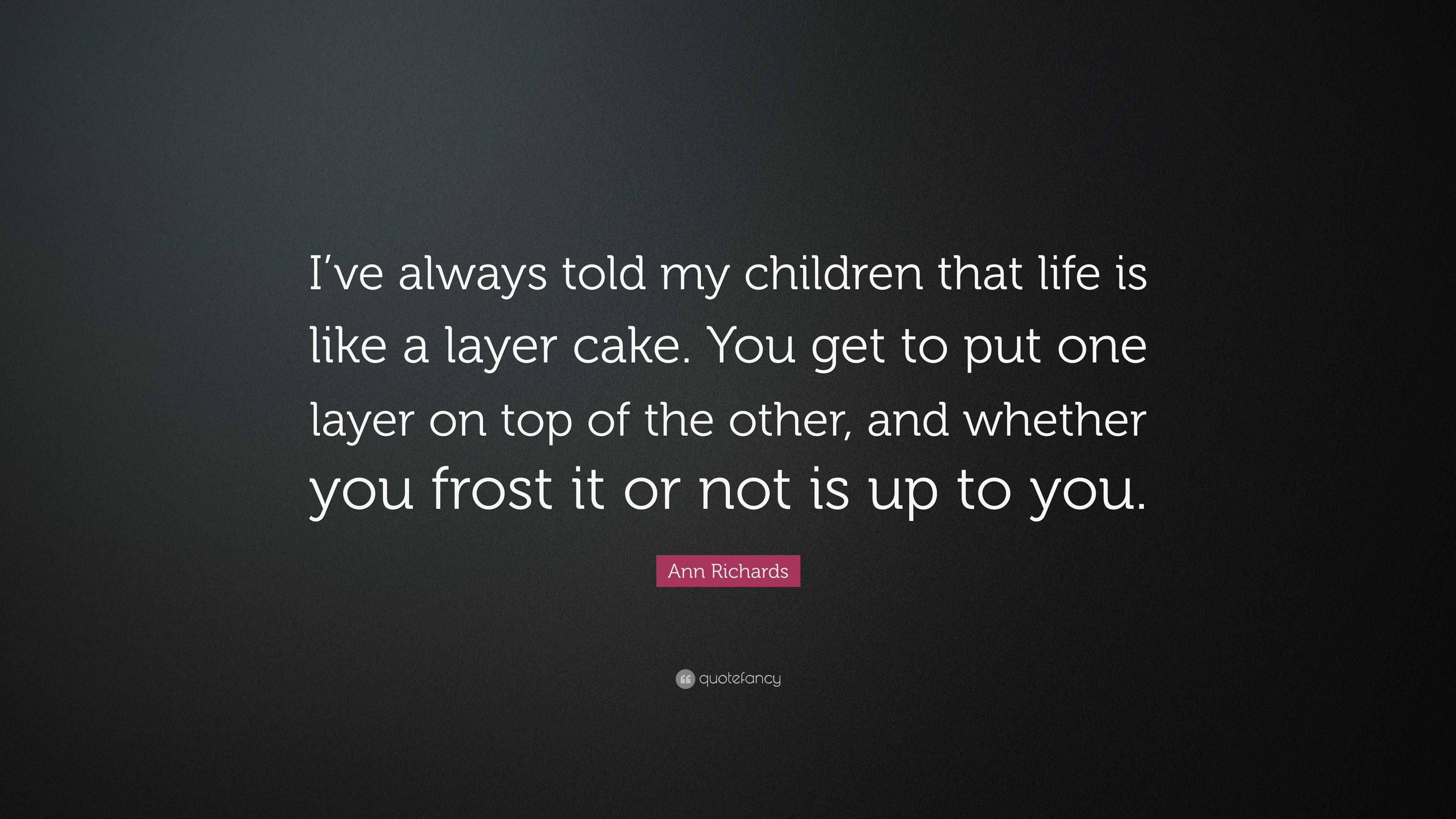 Ann Richards Quote “I ve always told my children that life is like