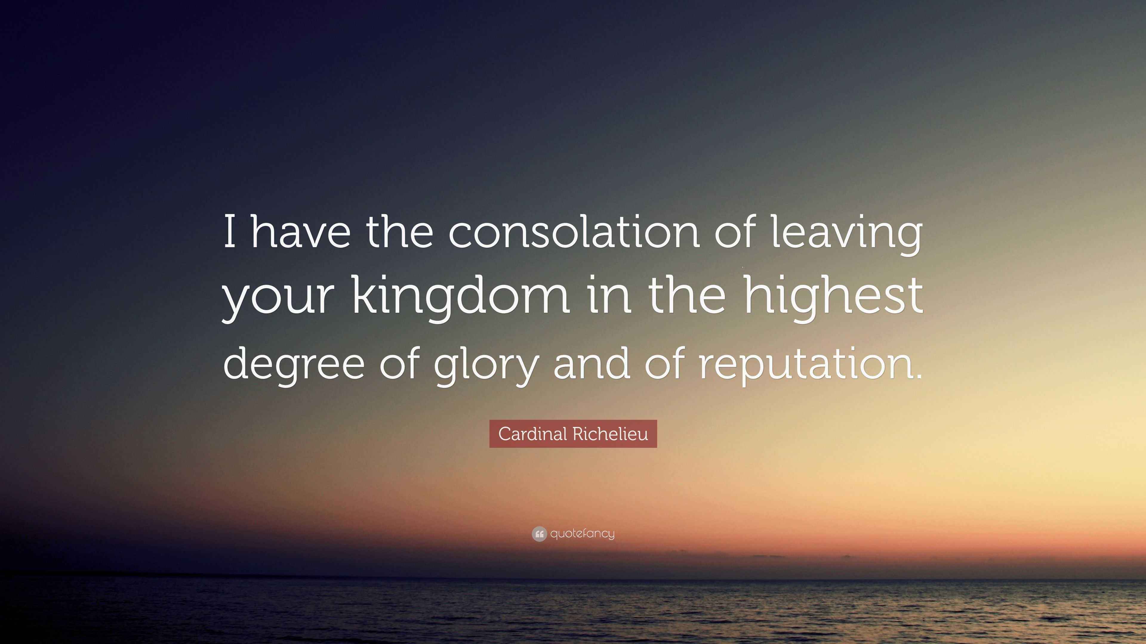Cardinal Richelieu Quote “I have the consolation of leaving your