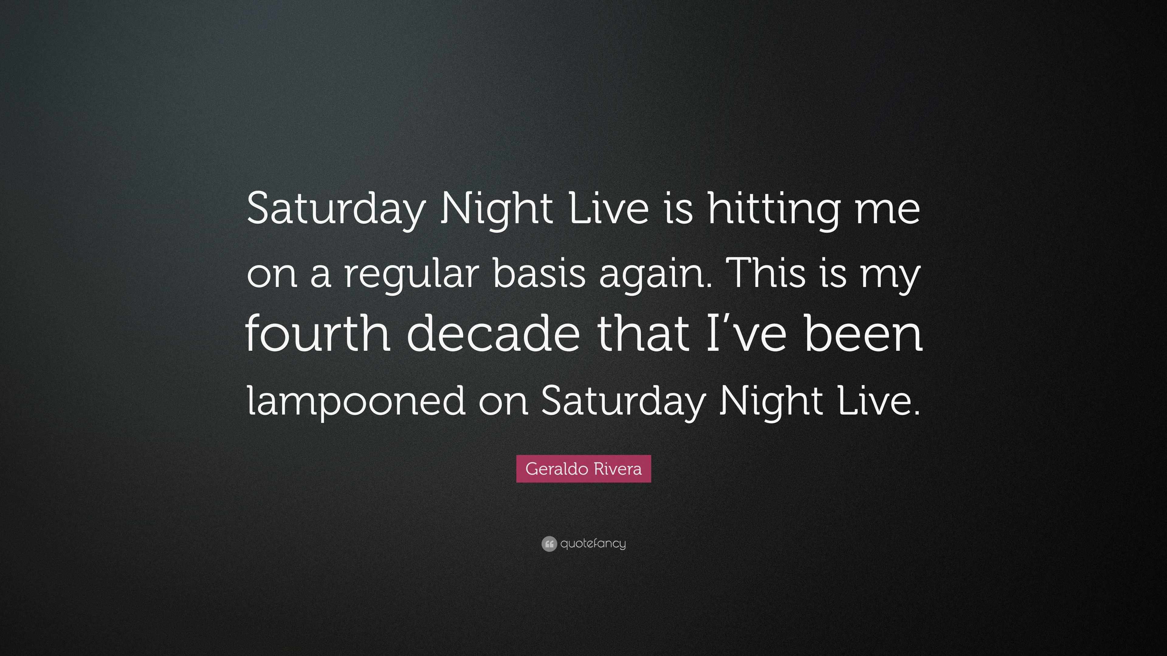 Geraldo Rivera Quote: “Saturday Night Live is hitting me on a regular ...