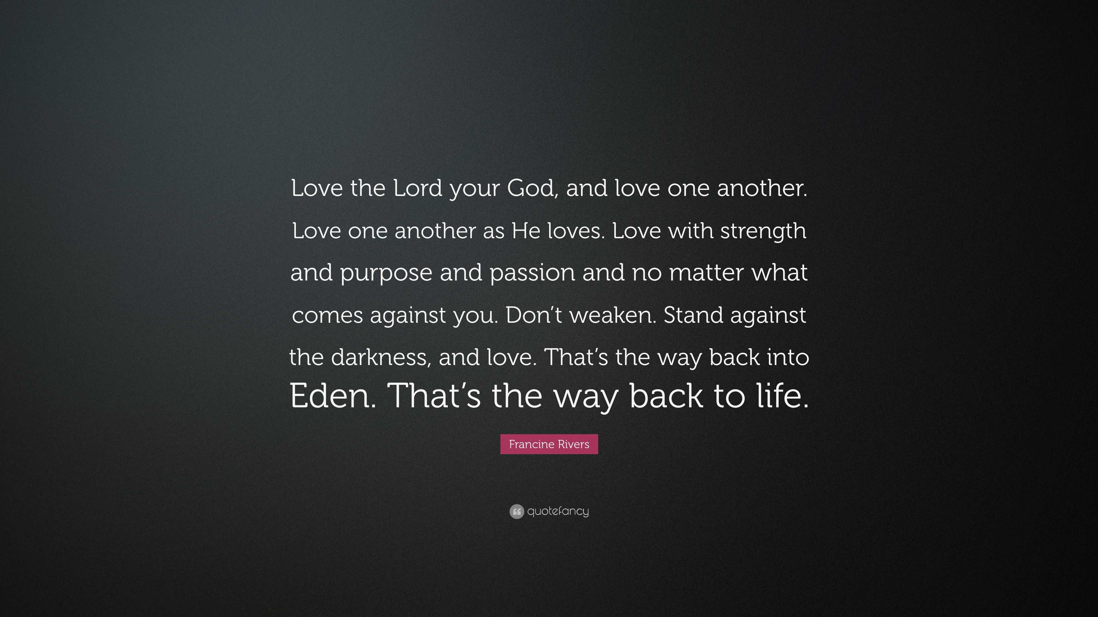 Francine Rivers Quote “Love the Lord your God and love one another