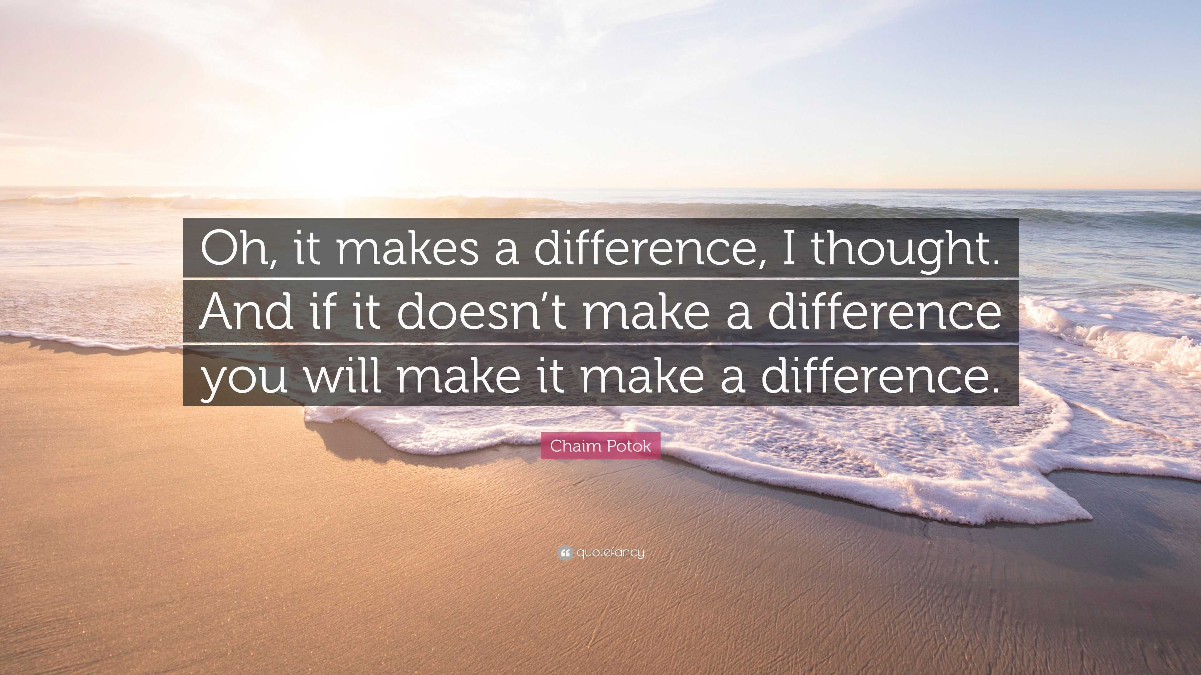 Chaim Potok Quote: “oh, It Makes A Difference, I Thought. And If It 