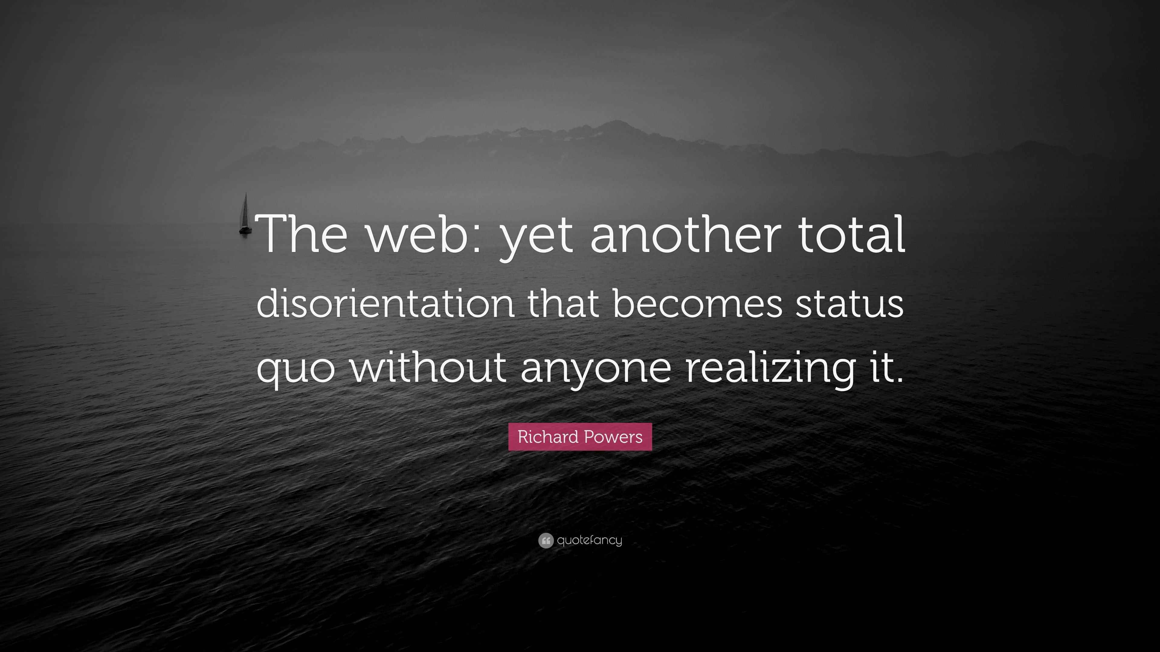 Richard Powers Quote “The web yet another total disorientation that