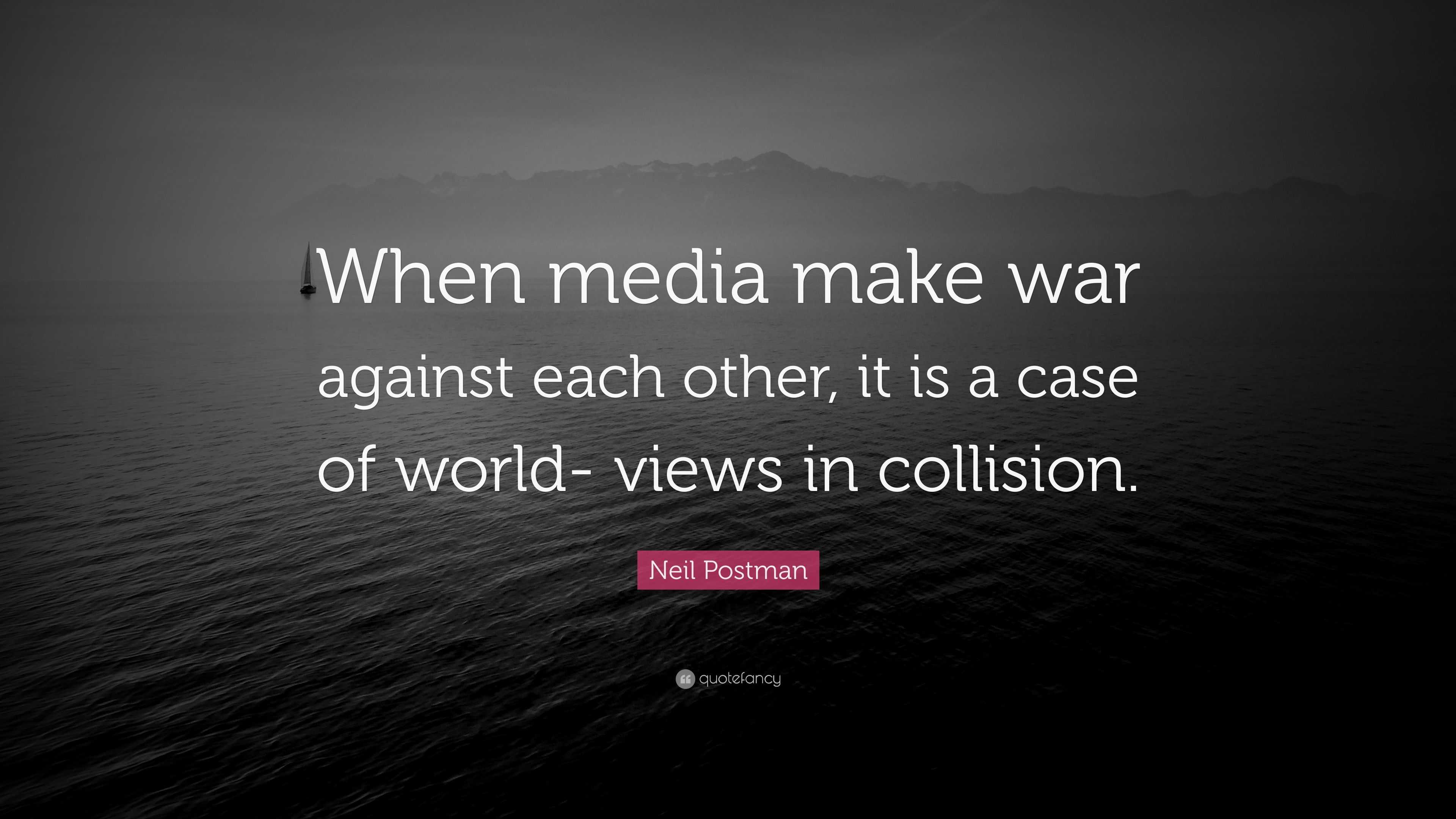 Neil Postman Quote: “When media make war against each other, it is a ...