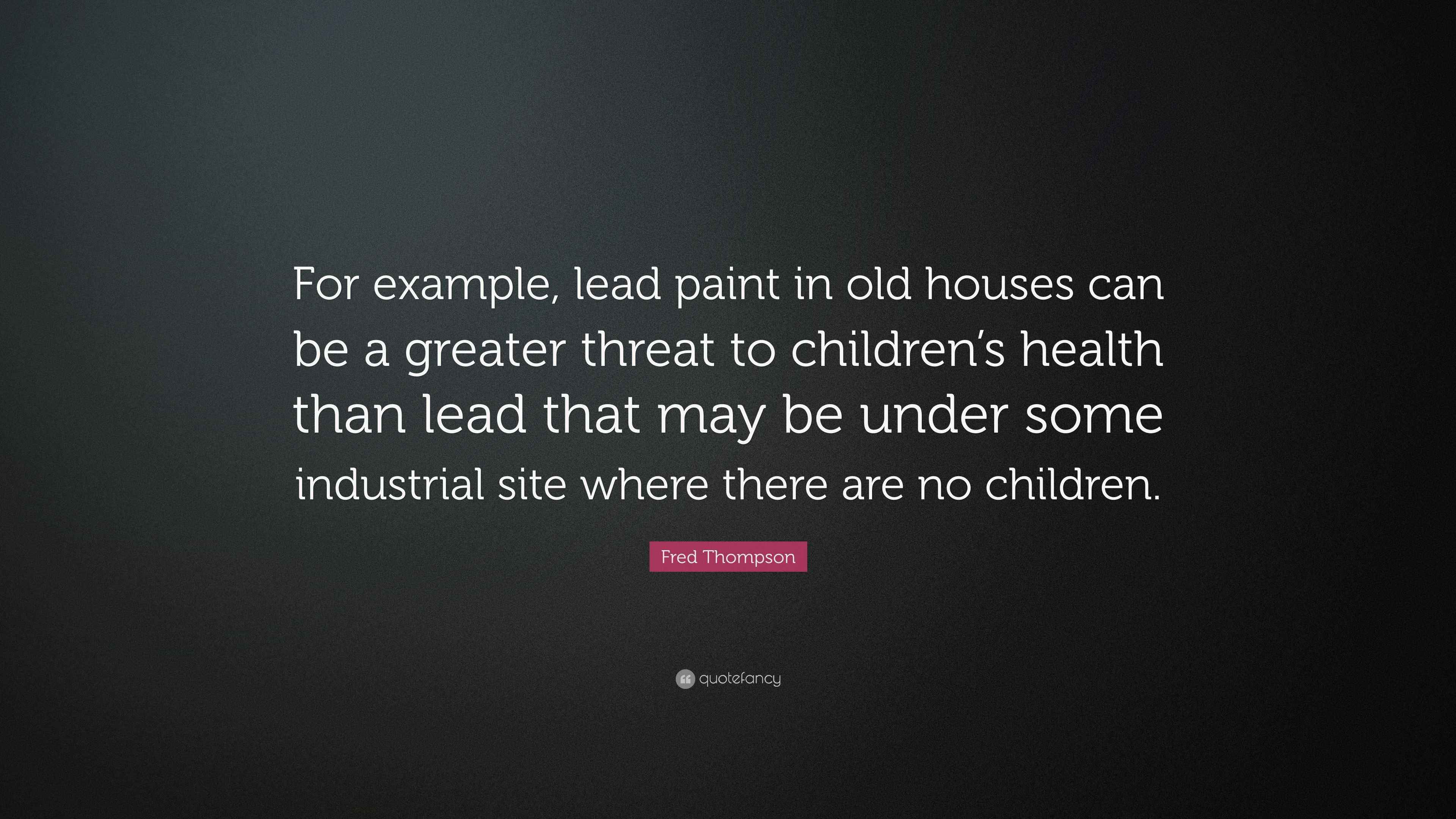 Fred Thompson Quote “For example, lead paint in old houses can be a