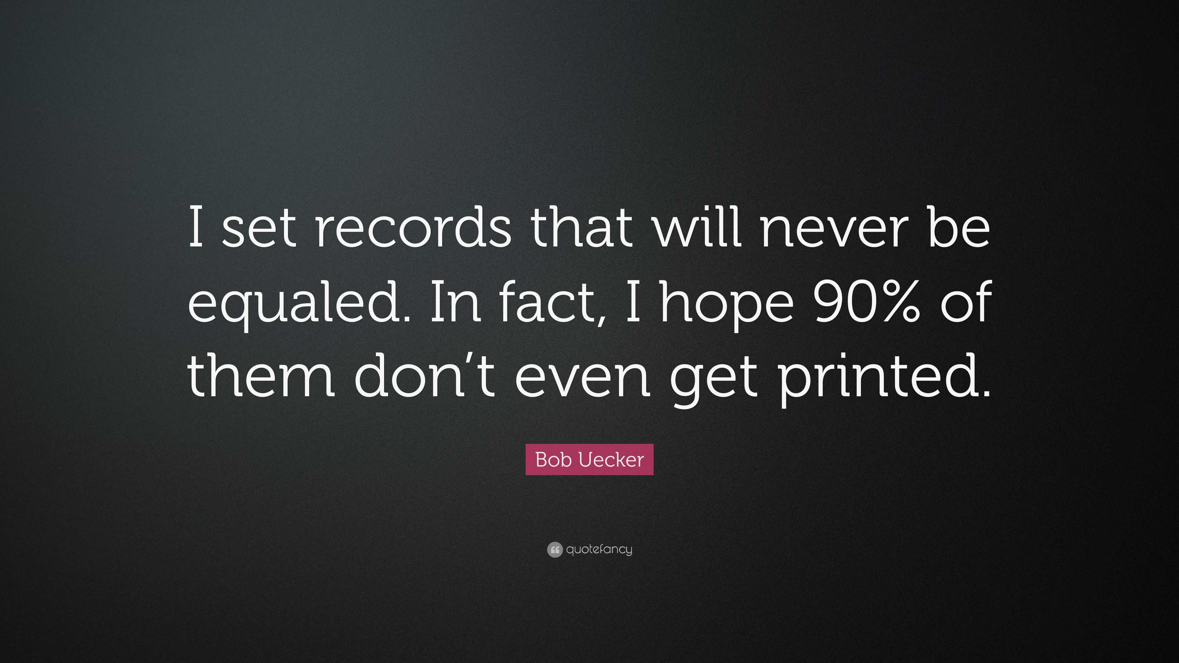 Bob Uecker Quote: “I set records that will never be equaled. In fact, I  hope 90