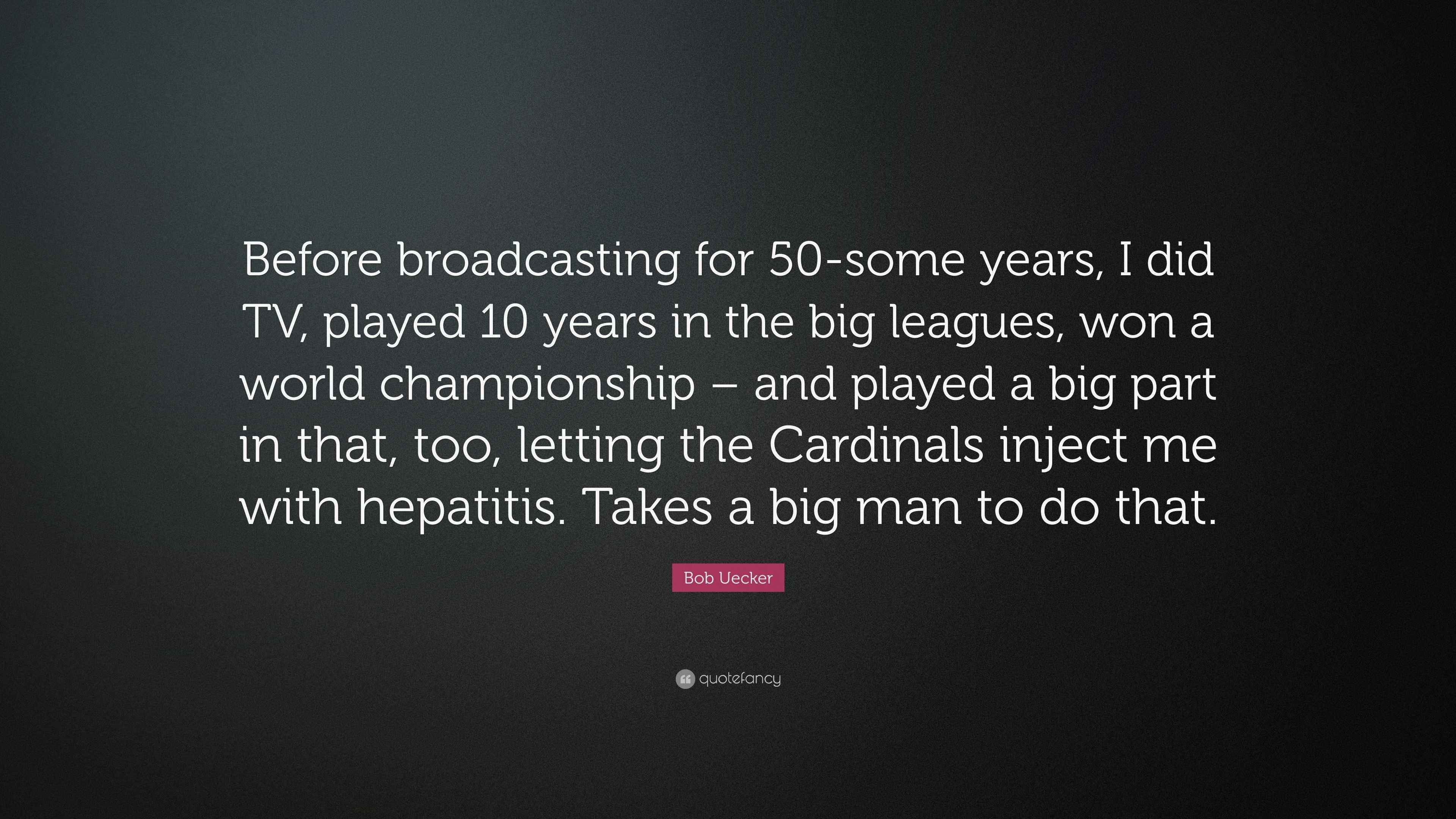Bob Uecker Quote: “Before broadcasting for 50-some years, I did TV Bob Uecker Quote: “Before broadcasting for 50-some years, I did TV