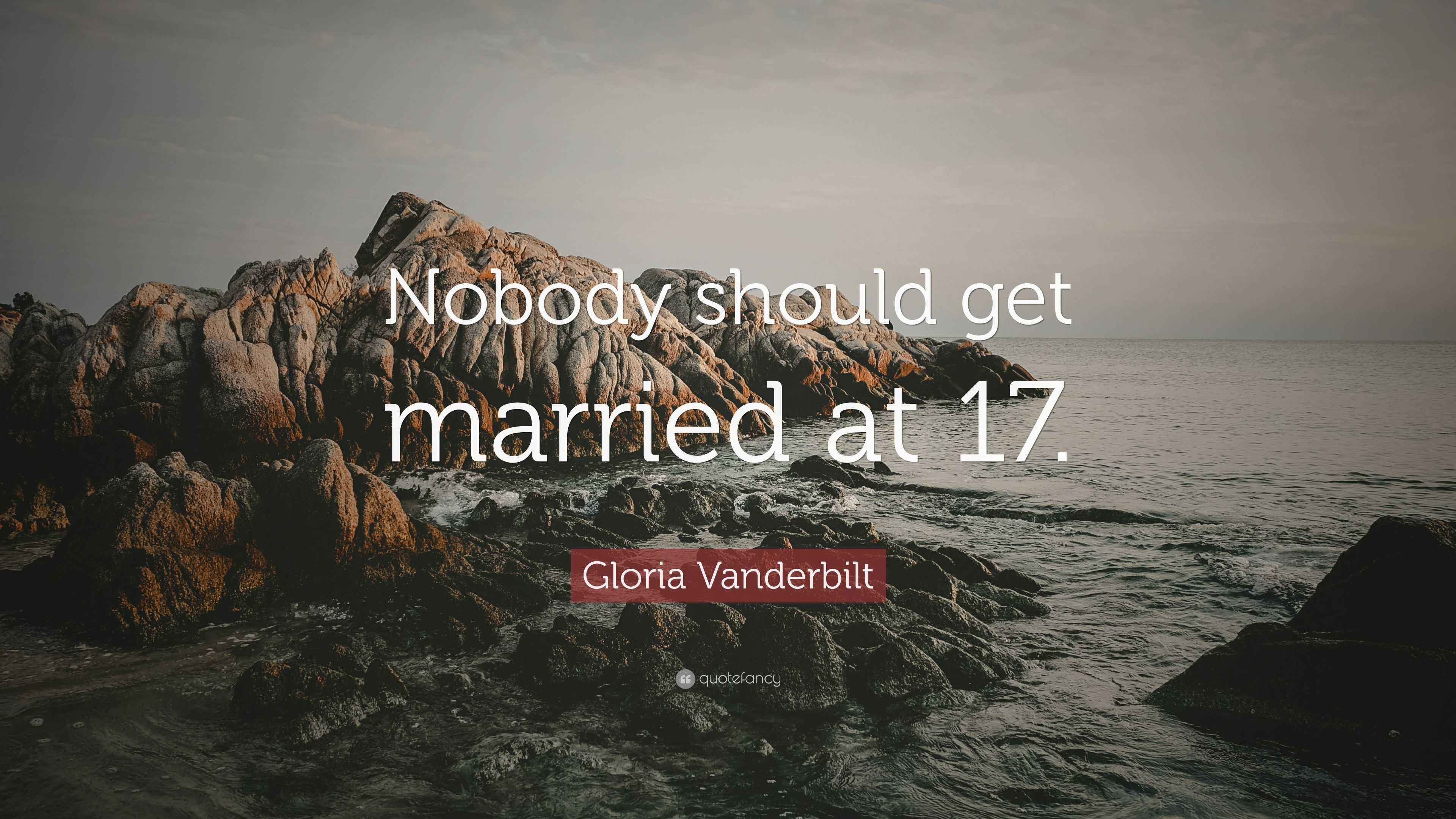 Gloria Vanderbilt Quote “Nobody should get married at 17.”