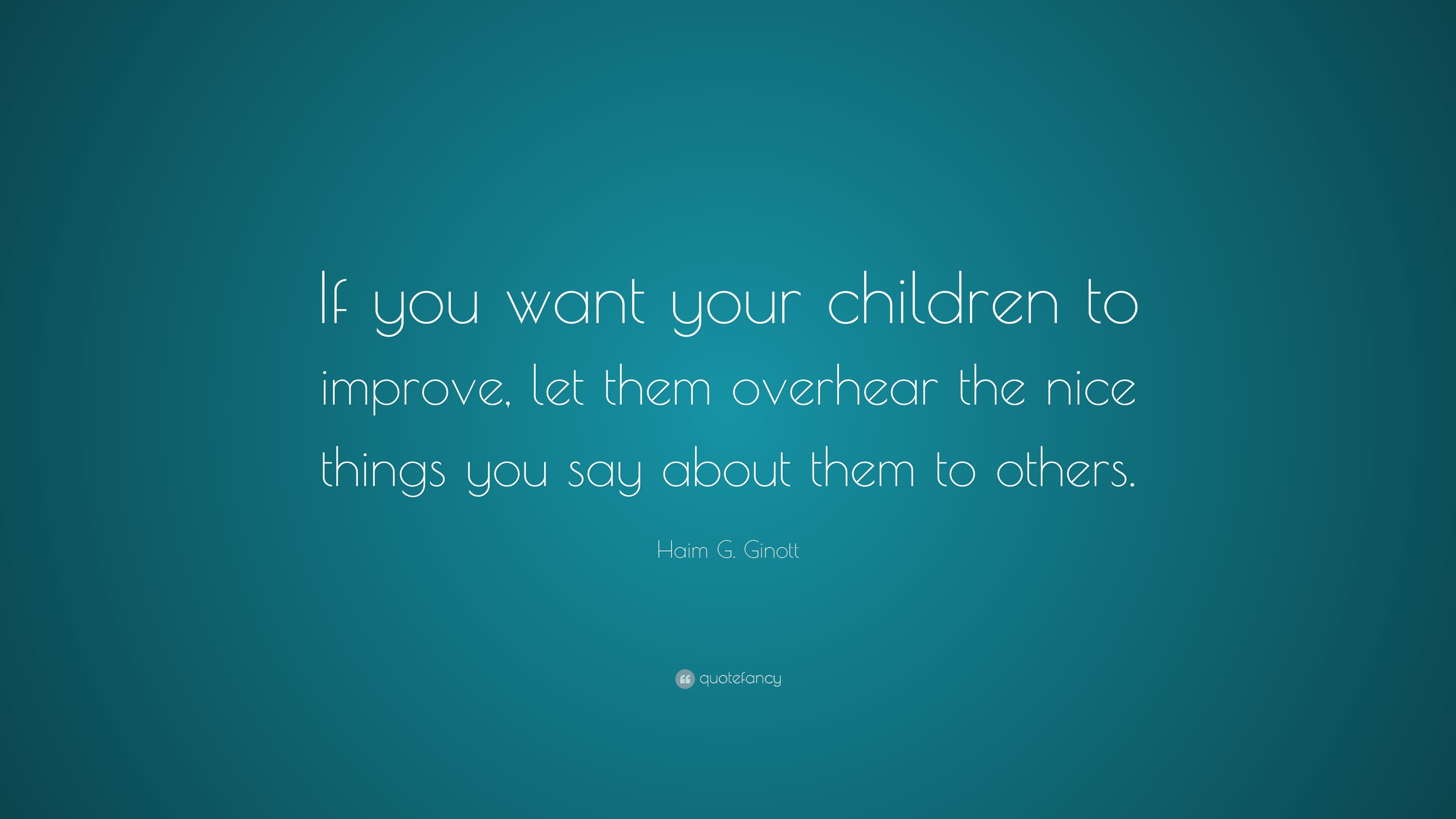 Haim G. Ginott Quote: “If you want your children to improve, let them ...