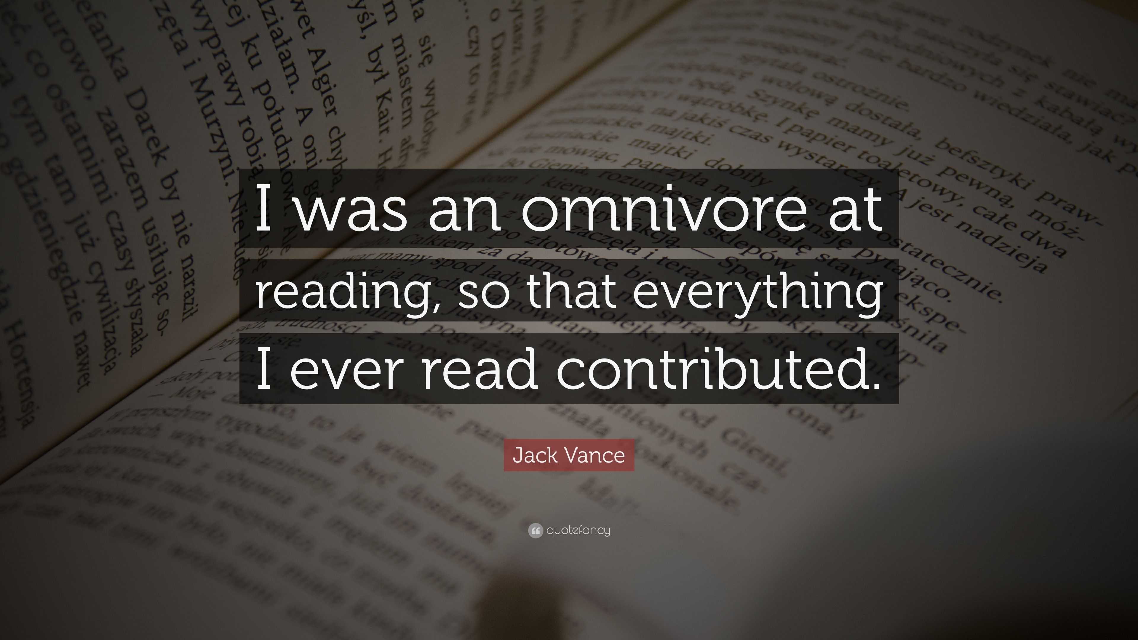 Jack Vance Quote: “I was an omnivore at reading, so that everything I ...