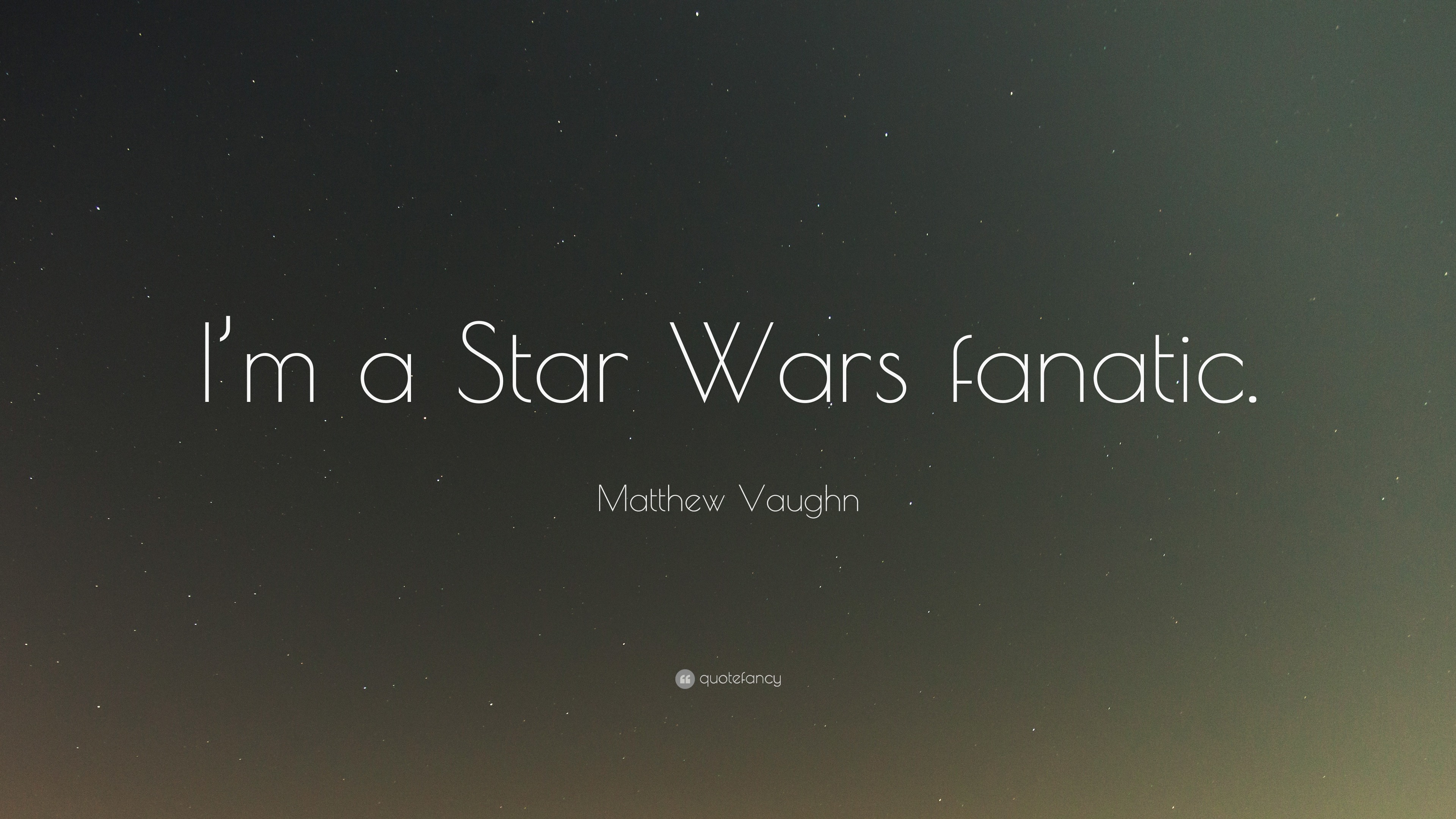 Matthew Vaughn Quote: “I'm a Star Wars fanatic.”