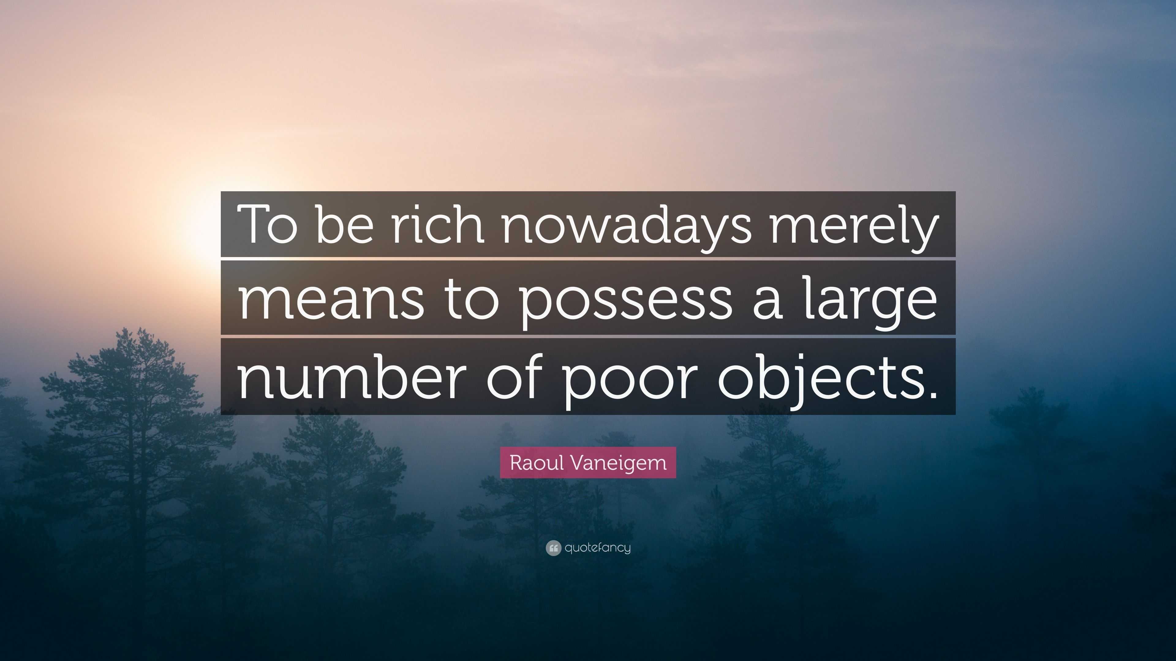Raoul Vaneigem Quote: “To be rich nowadays merely means to possess a large  number of poor