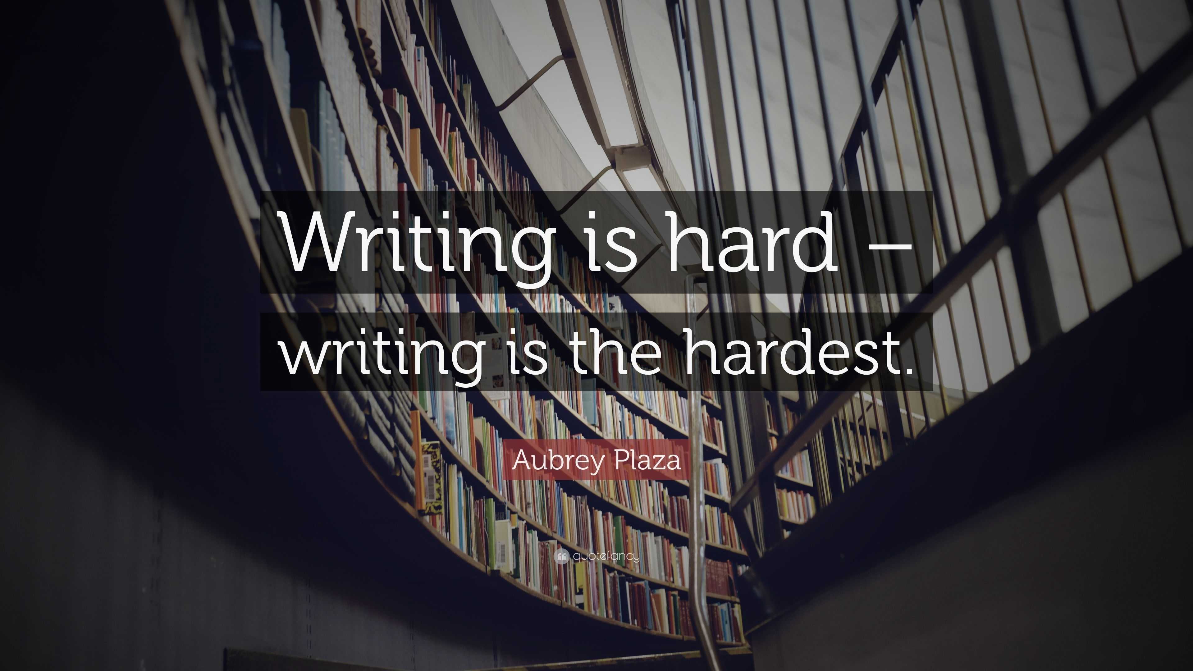 Aubrey Plaza Quote: “Writing is hard – writing is the hardest.”