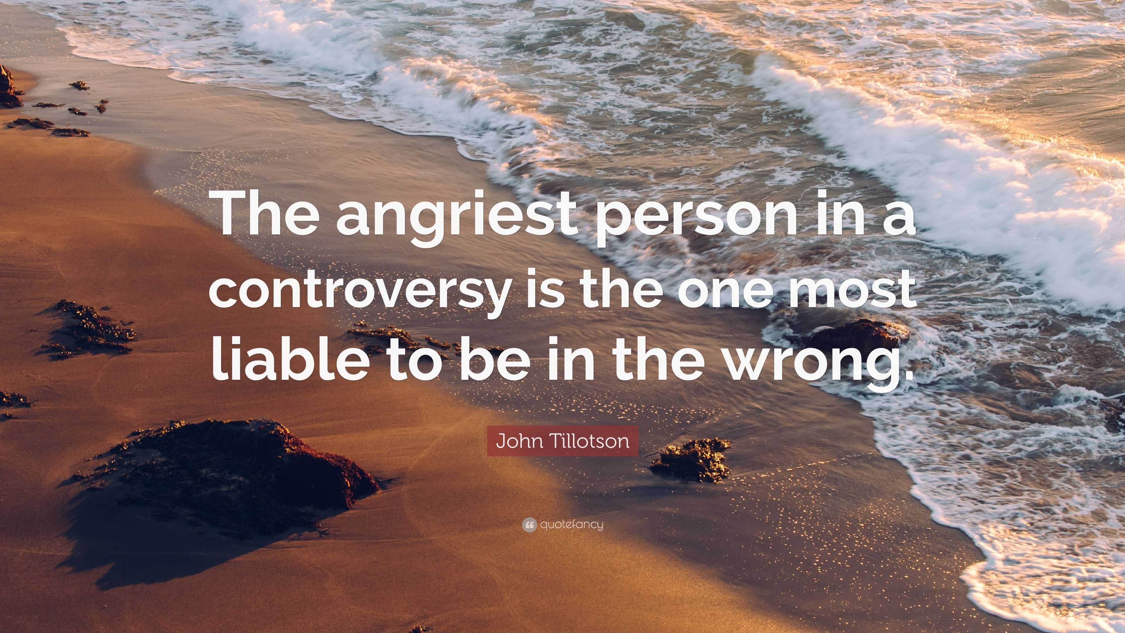 John Tillotson Quote: “The angriest person in a controversy is the one ...