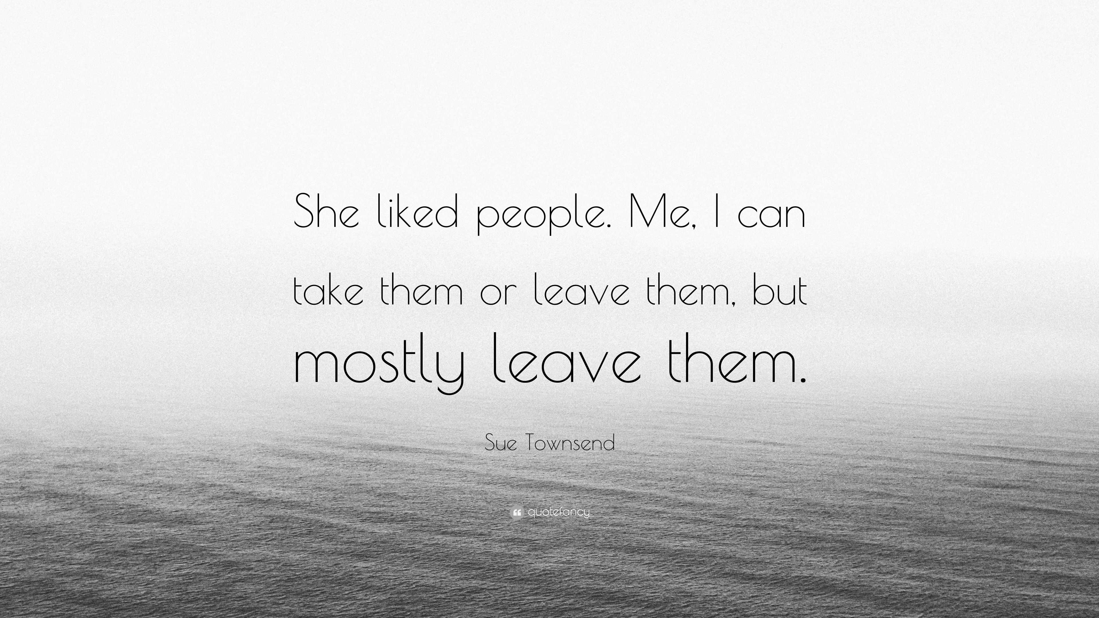 Sue Townsend Quote “she Liked People Me I Can Take Them Or Leave