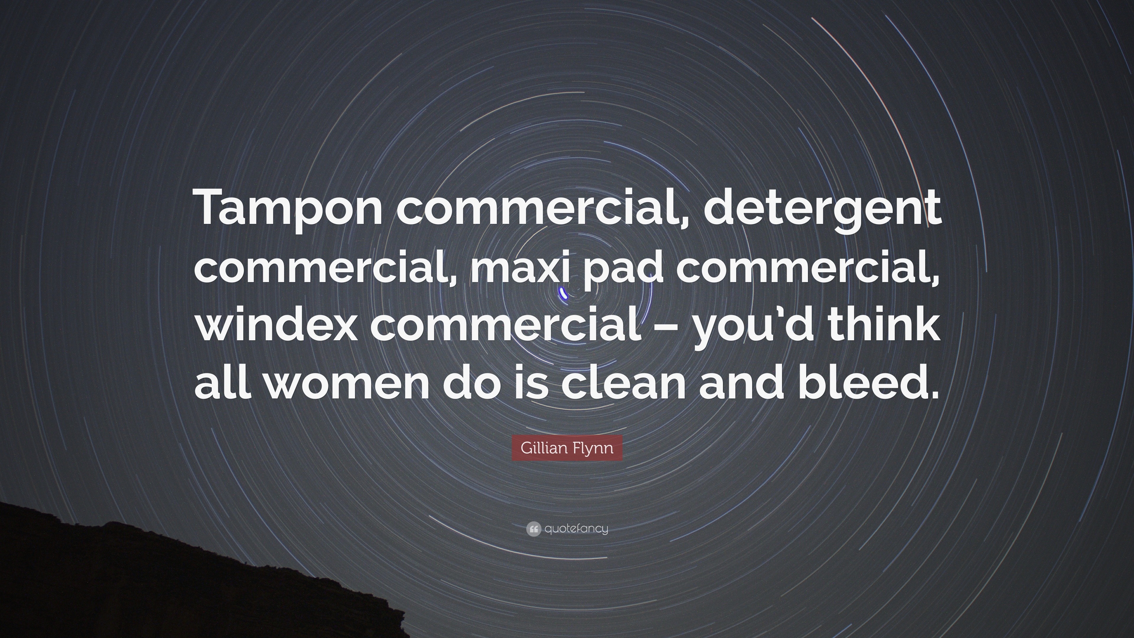 Kunstneriske Tick Til ære for Gillian Flynn Quote: “Tampon commercial, detergent commercial, maxi pad  commercial, windex commercial – you'd think all women do is clean and ...”