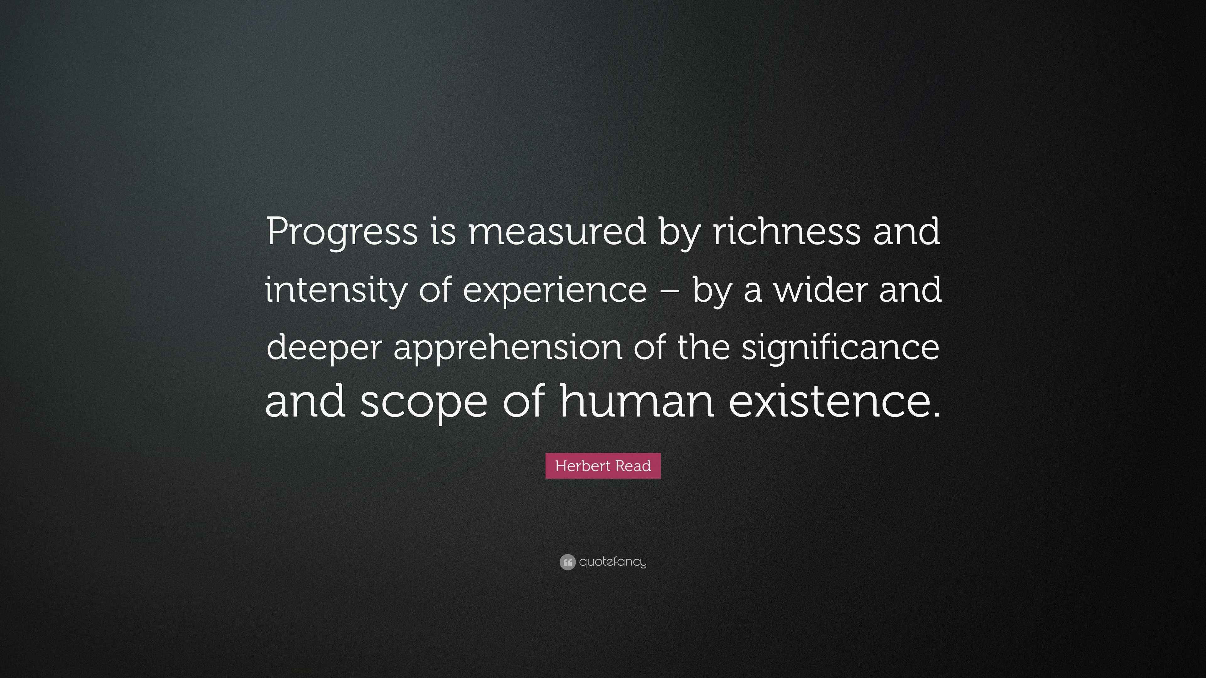 Herbert Read Quote “Progress is measured by richness and intensity of