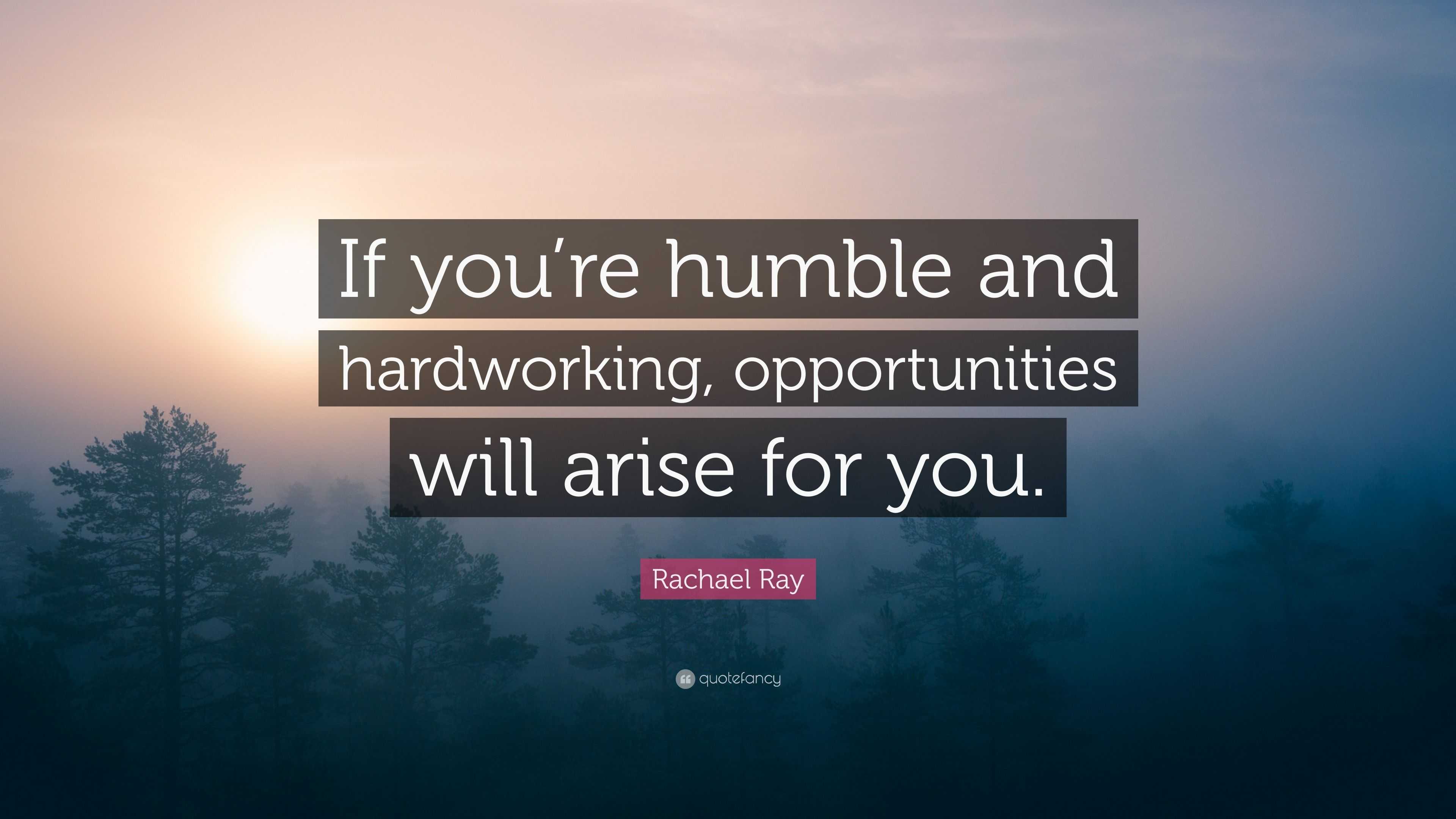 Rachael Ray Quote: “If you’re humble and hardworking, opportunities